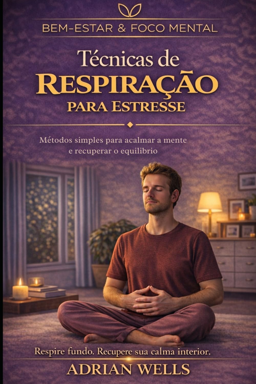 ler totalmente Técnicas de Respiração para Estresse: Métodos simples para acalmar a mente e recuperar o equilíbrio (Bem-estar & Foco Mental) (Portuguese Edition)