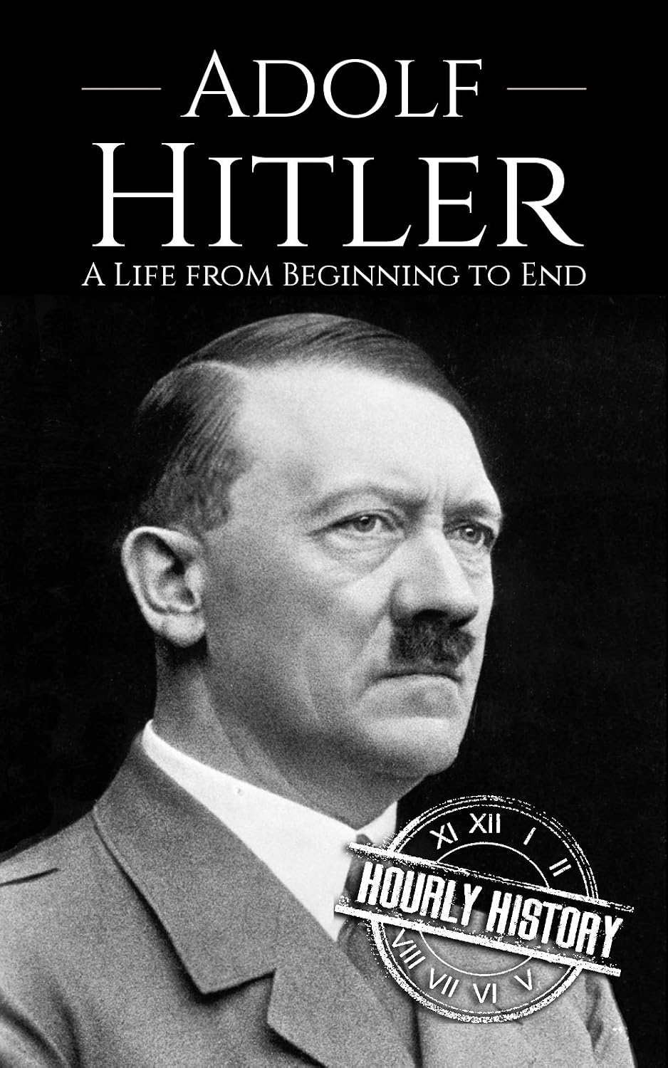 ler totalmente Adolf Hitler: A Life from Beginning to End (World War 2 Biographies) (English Edition)