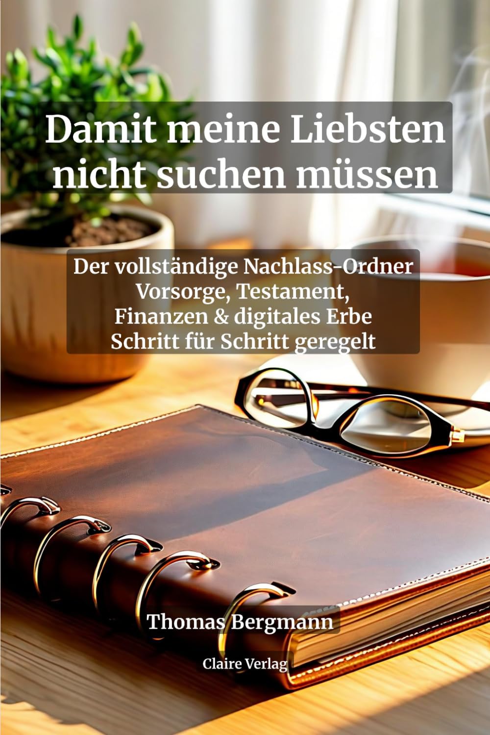 Damit meine Liebsten nicht suchen müssen: Der vollständige Nachlassordner – Vorsorge, Testament, Finanzen & digitales Erbe Schritt für Schritt... für Vorsorgevollmacht (French Edition) baixar livro de graça