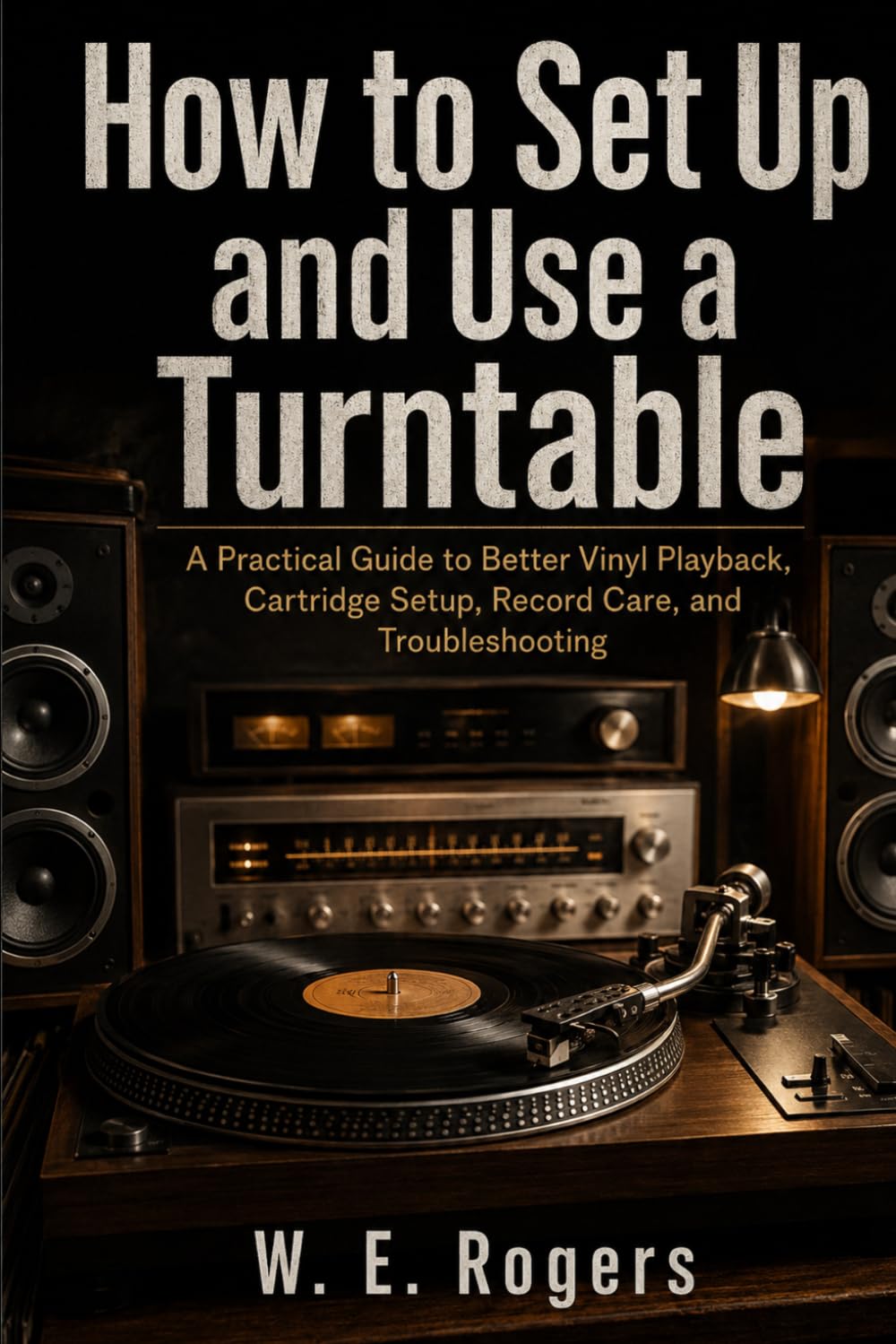 How to Set Up and Use a Turntable: A Practical Guide to Better Vinyl Playback, Cartridge Setup, Record Care, and Troubleshooting (The Simple Stereo Series) baixar o livro de graça