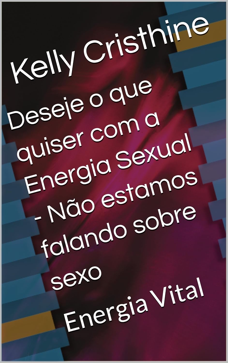Deseje o que quiser com a Energia Sexual - Não estamos falando sobre sexo: Energia Vital baixar livro de graça