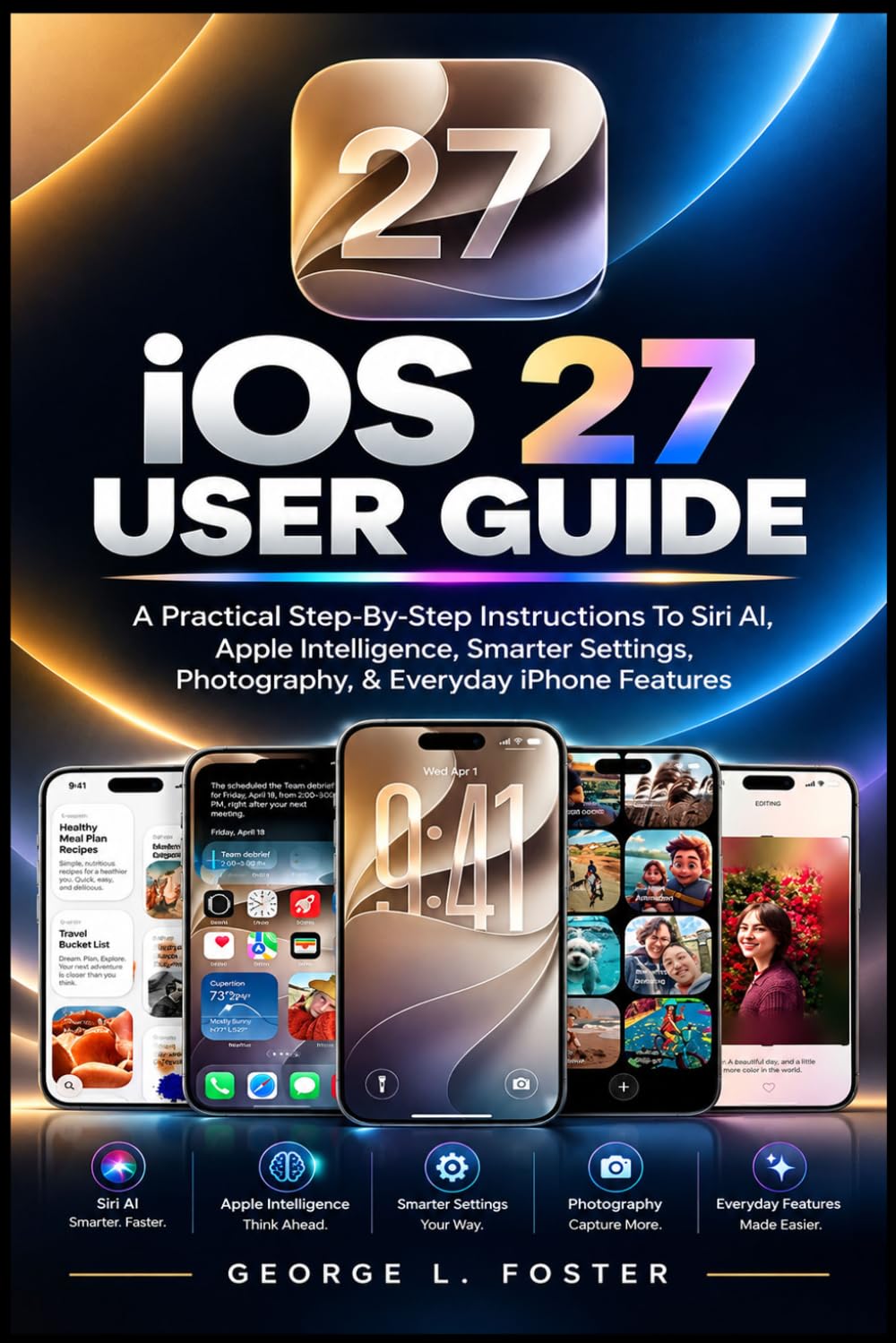 ler totalmente iOS 27 USER GUIDE: A Practical Step-By-Step Instructions To Siri AI, Apple Intelligence, Smarter Settings, Photography, & Everyday iPhone Features