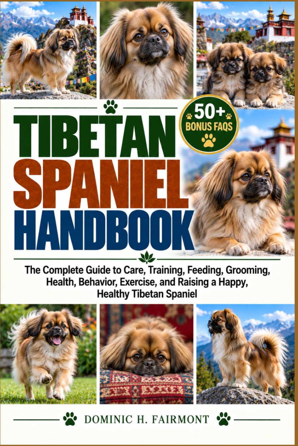 Tibetan Spaniel Handbook: The Complete Guide to Care, Training, Feeding, Grooming, Health, Behavior, Exercise, and Raising a Happy, Healthy Tibetan Spaniel