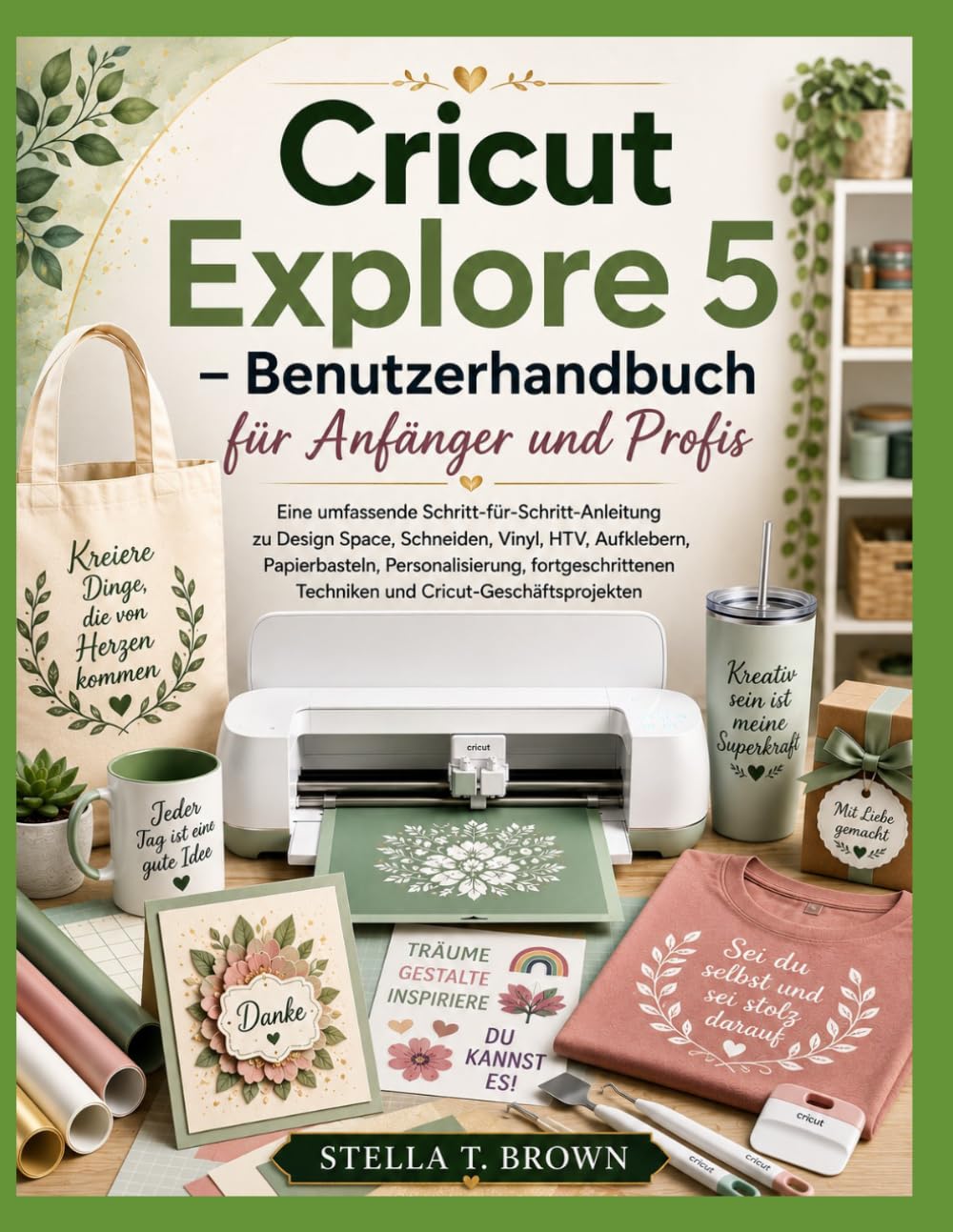 CRICUT EXPLORE 5 BENUTZERHANDBUCH FÜR ANFÄNGER UND FACHLEUTE: Eine umfassende Schritt-für-Schritt-Anleitung zu Design Space, Schneiden, Vinyl, HTV,... Cricut-Geschäftsprojekten (German Edition) baixar livro de graça