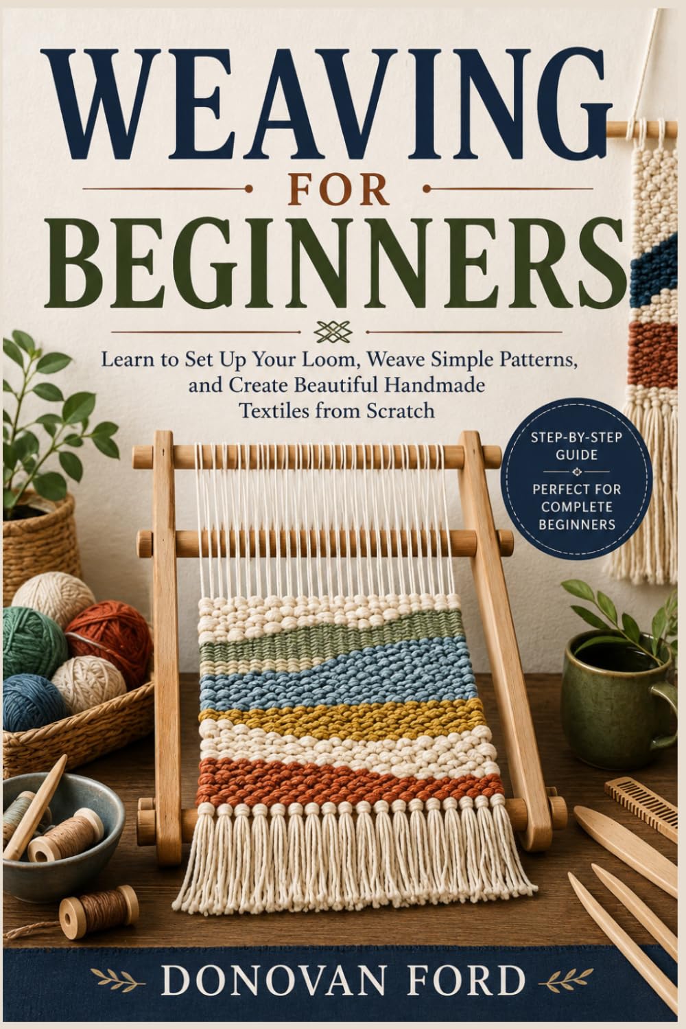 ler totalmente WEAVING FOR BEGINNERS: Learn to Set Up Your Loom, Weave Simple Patterns, and Create Beautiful Handmade Textiles from Scratch