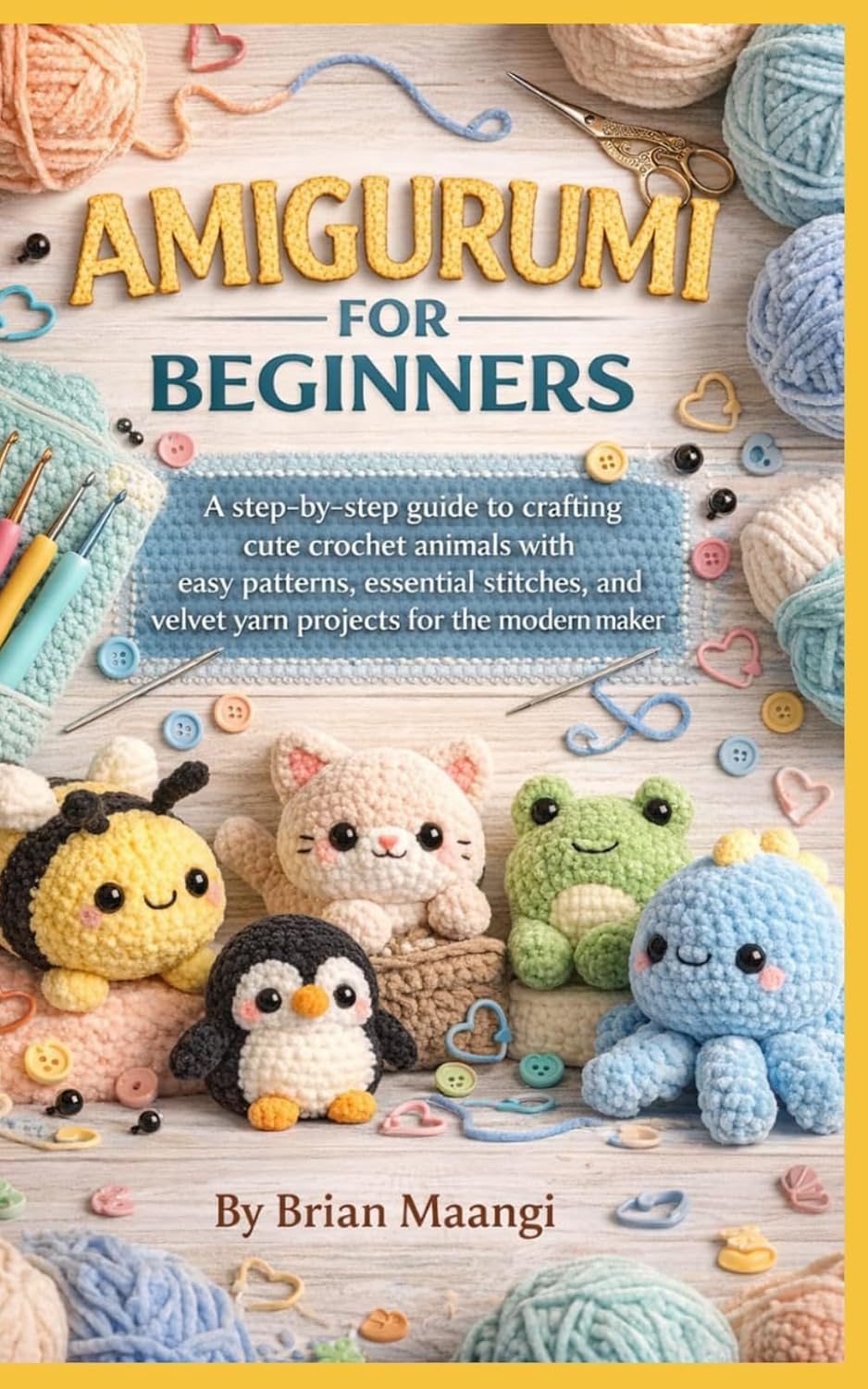 AMIGURUMI FOR BEGINNERS.: A step-by-step guide to crafting cute crochet animals with easy patterns, essential stitches, and velvet yarn projects for the modern maker. baixar livro de graça