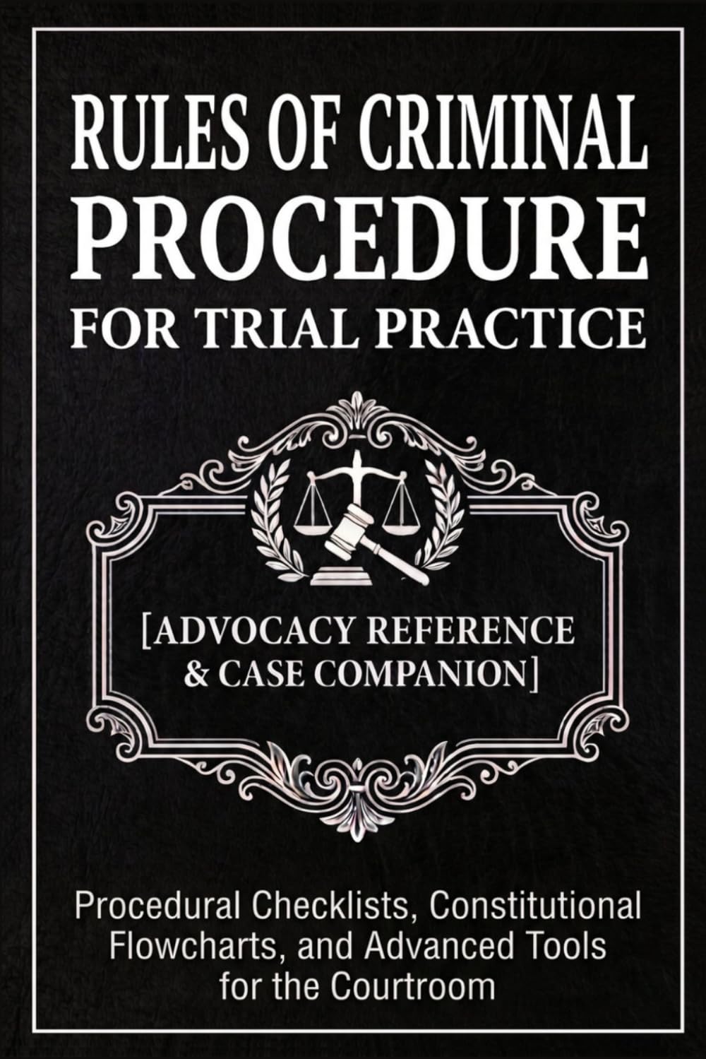 Rules of Criminal Procedure for Trial Practice [Advocacy Reference & Case Companion]: Procedural Checklists, Constitutional Flowcharts, and Advanced Tools for the Courtroom baixar o livro de graça