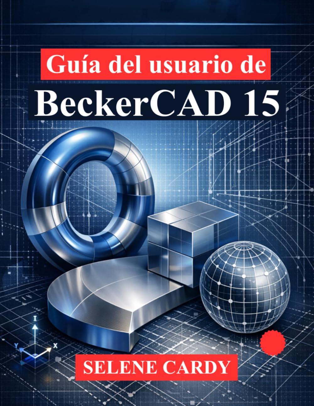 ler totalmente Guía del usuario de BeckerCAD 15: Una guía completa para el dibujo 2D, el modelado 3D y el diseño paramétrico