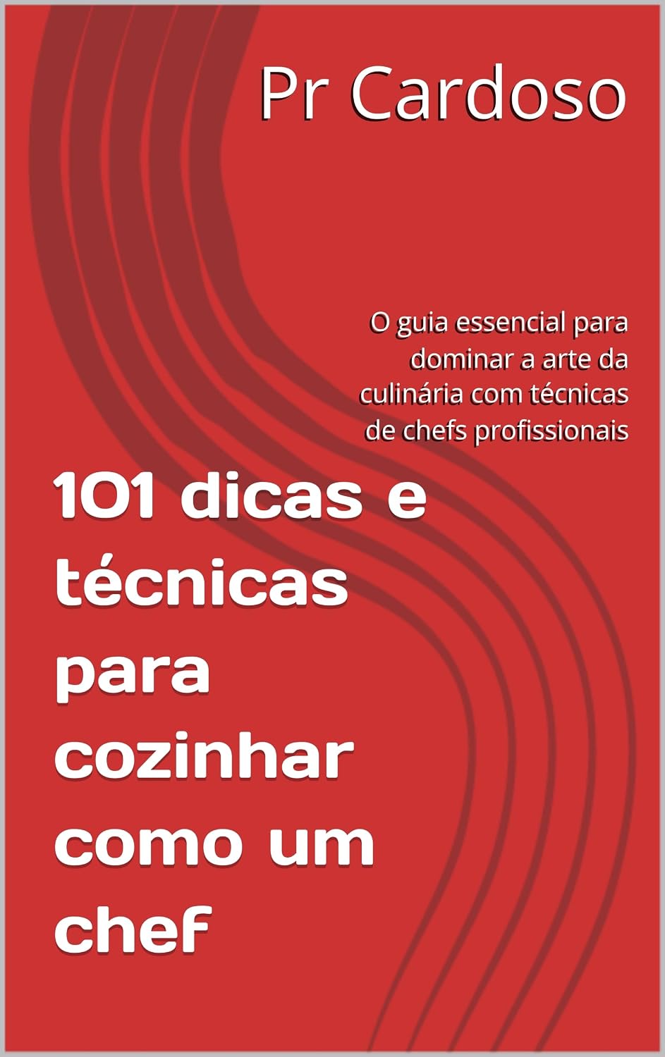 101 dicas e técnicas para cozinhar como um chef: O guia essencial para dominar a arte da culinária com técnicas de chefs profissionais baixar o livro de graça