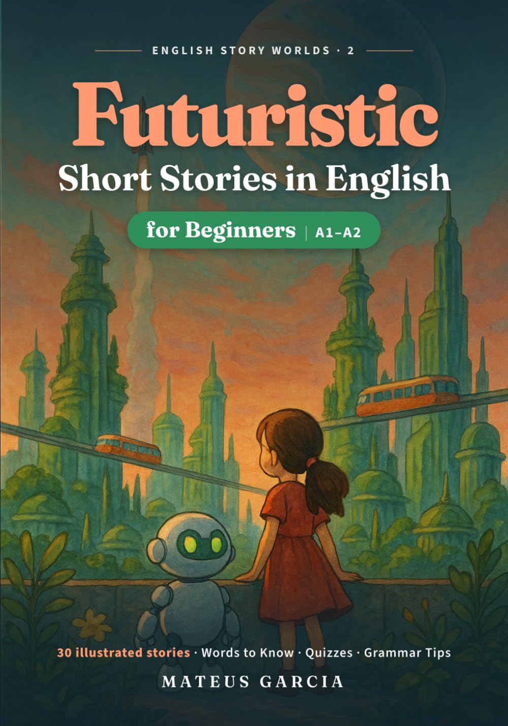 ler totalmente Futuristic Short Stories in English for Beginners: 30 Illustrated Easy Sci-Fi Tales of Robots, Space and Time Travel to Learn English (A1–A2) with Vocabulary and Quizzes (English Story Worlds)