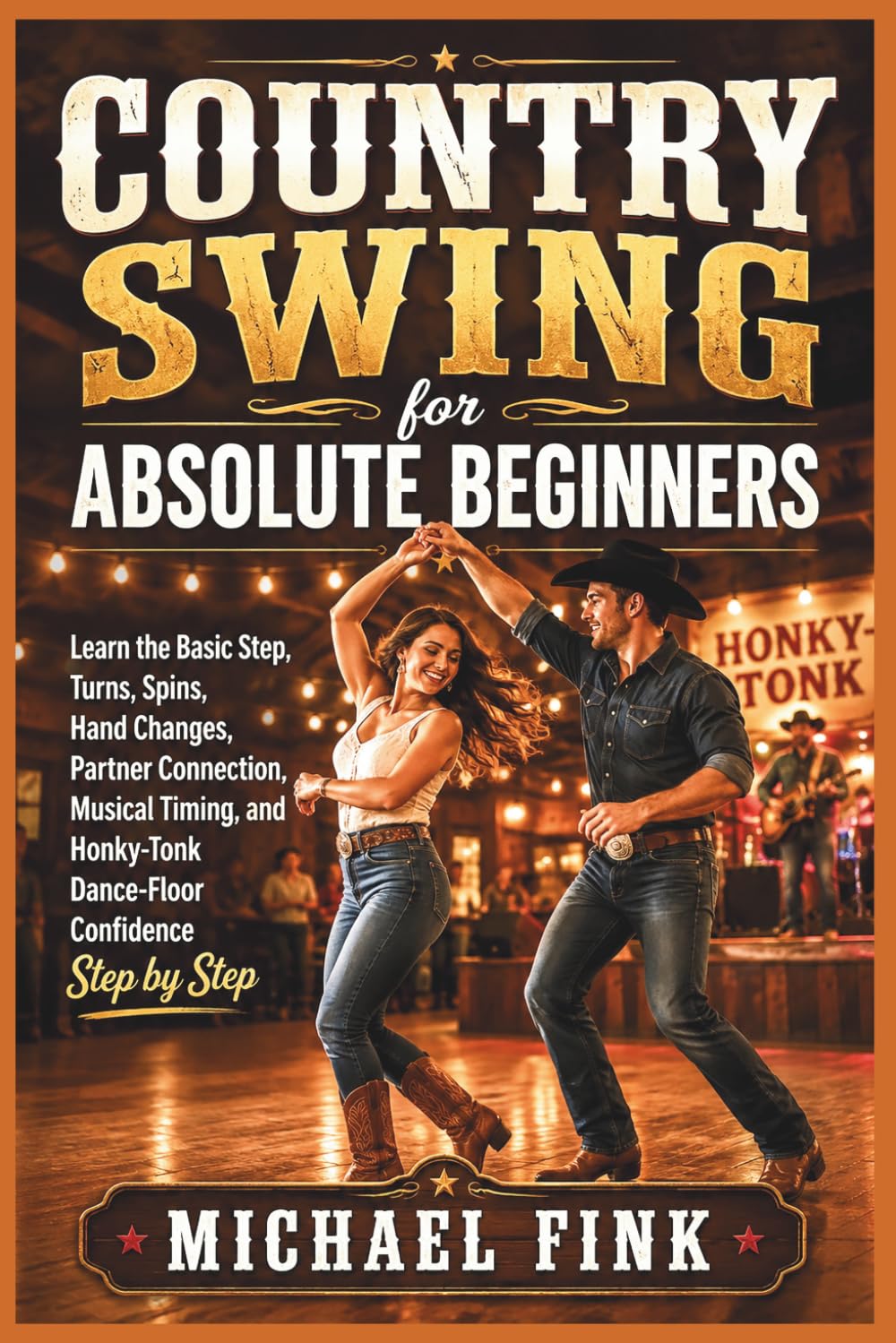 Country Swing for Absolute Beginners: Learn the Basic Step, Turns, Spins, Hand Changes, Partner Connection, Musical Timing, and Honky-Tonk Dance-Floor Confidence Step by Step: 45
