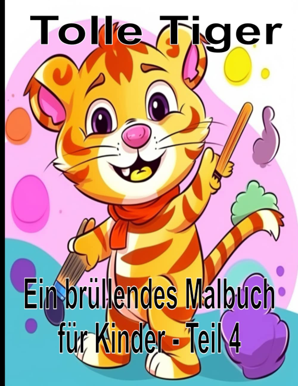 ler totalmente Tolle Tiger Ein brüllendes Malbuch für Kinder - Teil 4: Ein perfektes Kinder-Tiger - Malbuch, mit 50 Tigermotiven, für Kleinkinder und Kinder, Jungen... im Alter von 2-4 Jahren (German Edition)