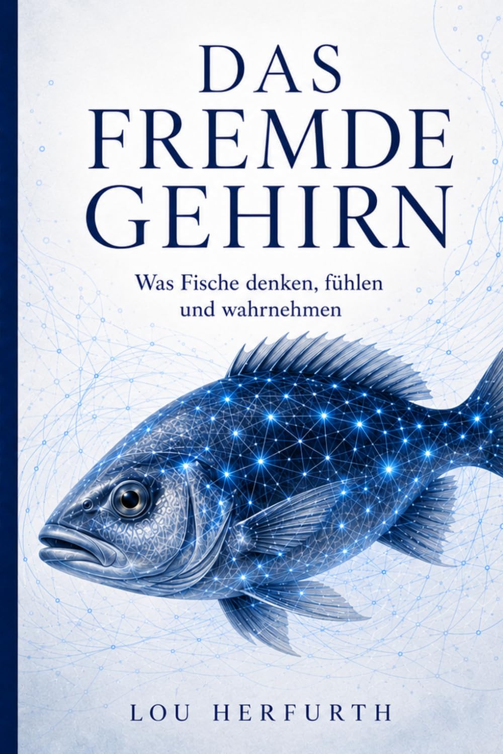 Das fremde Gehirn: Was Fische denken, fühlen und wahrnehmen