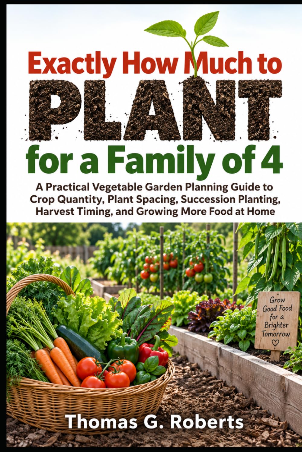 capítulo por capítulo baixar Exactly How Much to Plant for a Family of 4: A Practical Vegetable Garden Planning Guide to Crop Quantity, Plant Spacing, Succession Planting, Harvest Timing, and Growing More Food at Home