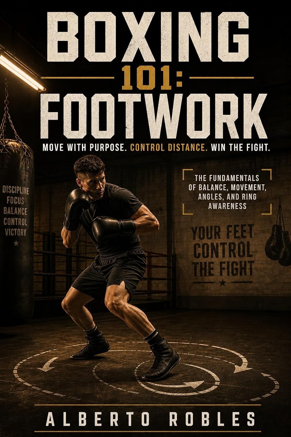 Boxing 101: Footwork: Master Balance, Movement, Angles, Distance, Defense, and Ring Control with Practical Drills for Every Boxer (English Edition) baixar livro de graça