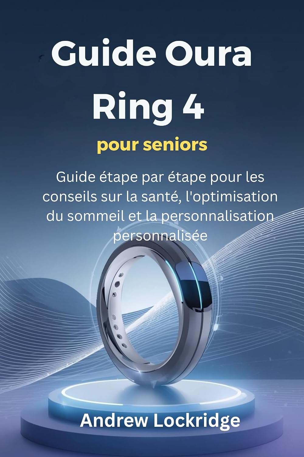 Guide Oura Ring 4 pour seniors: Guide étape par étape pour les conseils sur la santé, l'optimisation du sommeil et la personnalisation personnalisée (French Edition) baixar o livro de graça