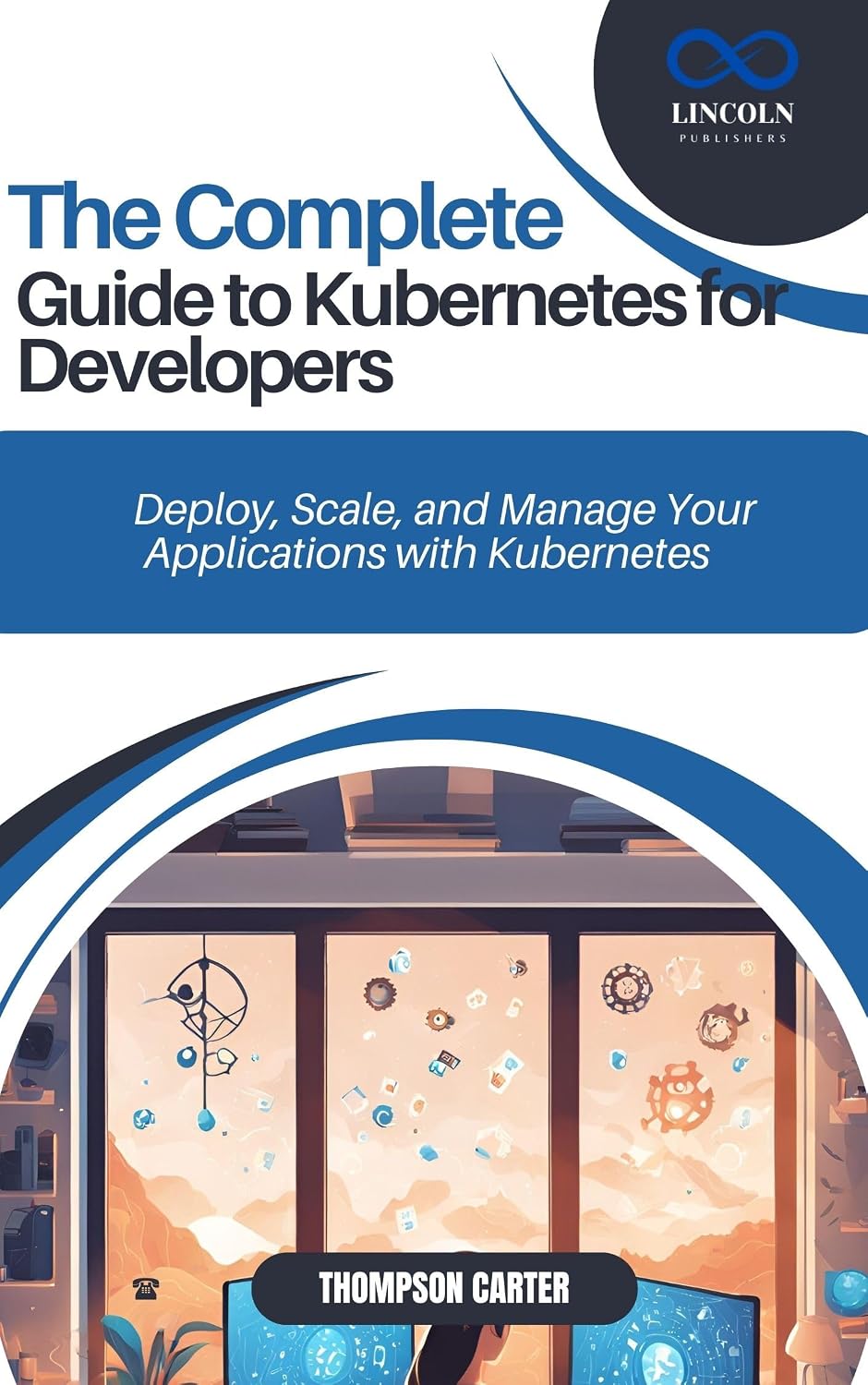 ler totalmente THE COMPLETE GUIDE TO KUBERNETES FOR DEVELOPERS: Deploy, Scale, and Manage Your Applications with Kubernetes (English Edition)
