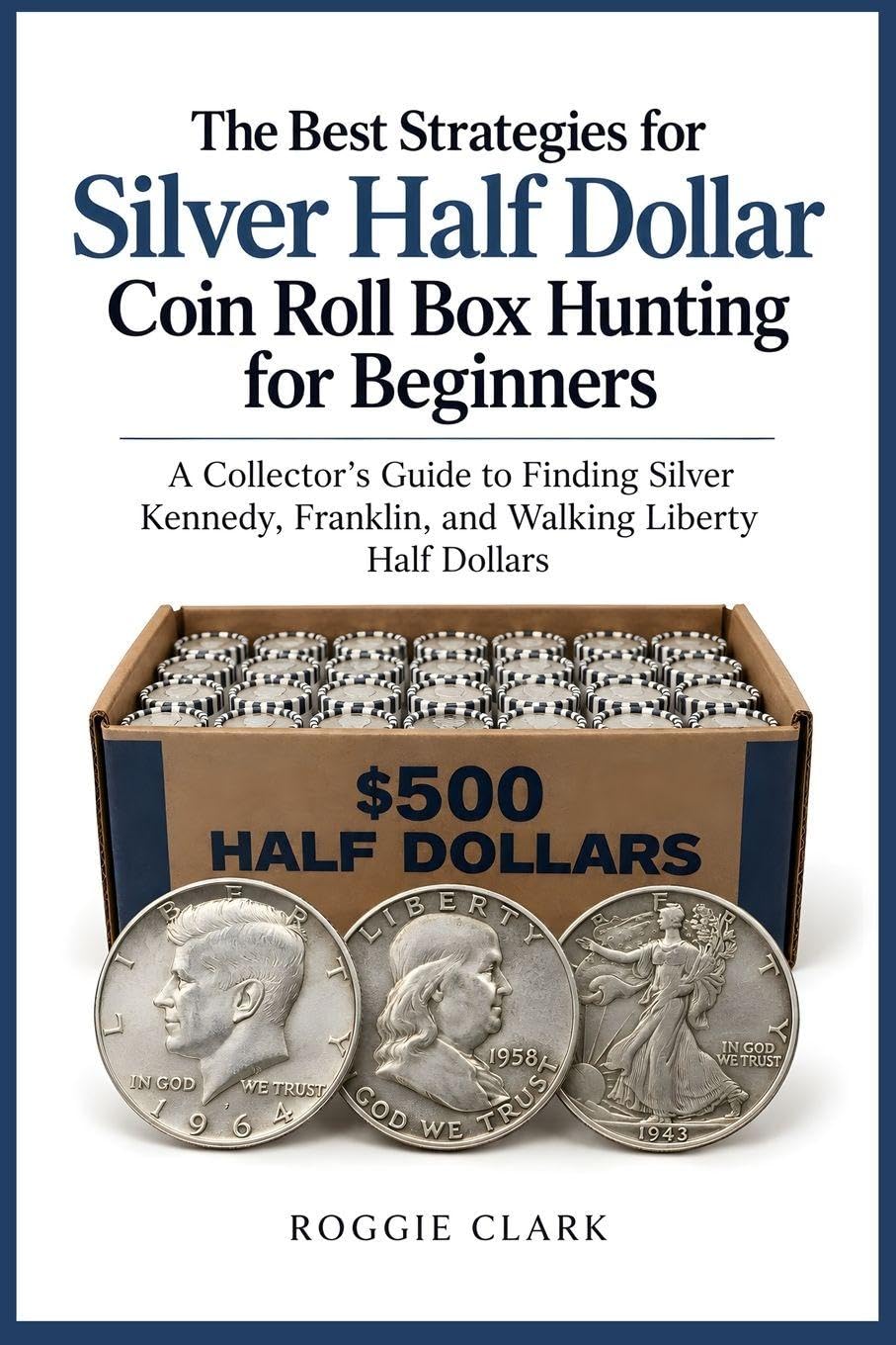 The Best Strategies for Silver Half Dollar Coin Roll Box Hunting for Beginners: A Collector's Guide to Finding Silver Kennedy, Franklin, and Walking Liberty Half Dollars baixar livro de graça