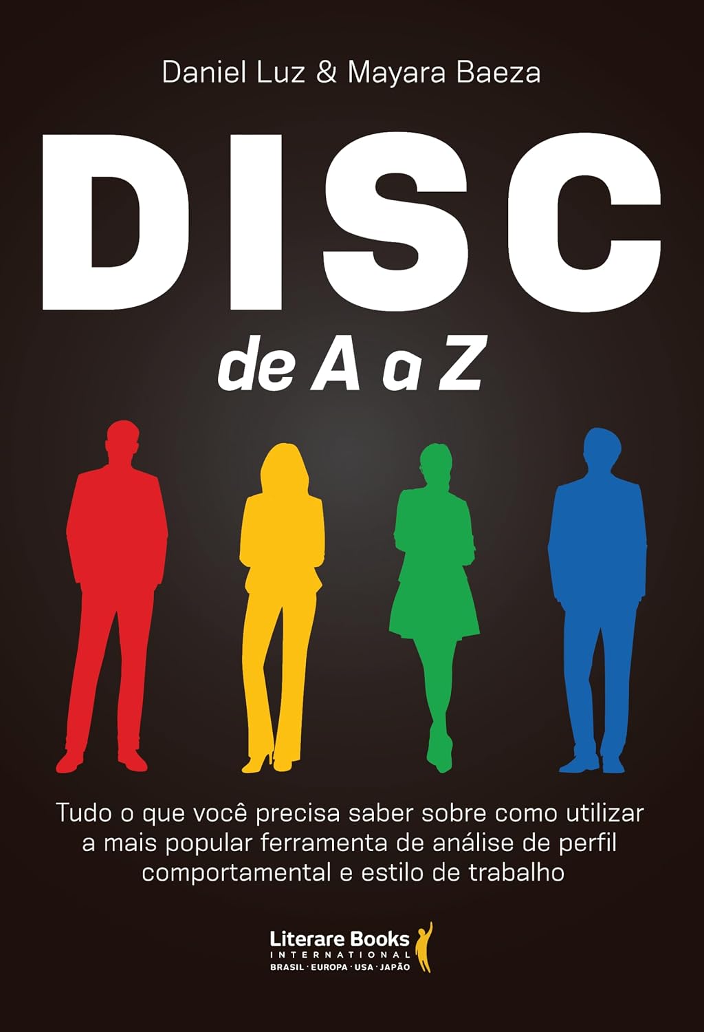 DISC de A a Z: Tudo o que Você Precisa Saber Sobre Como Utilizar a Mais Popular Ferramenta de Análise de Perfil Comportamental e Estilo de Trabalho baixar o livro de graça