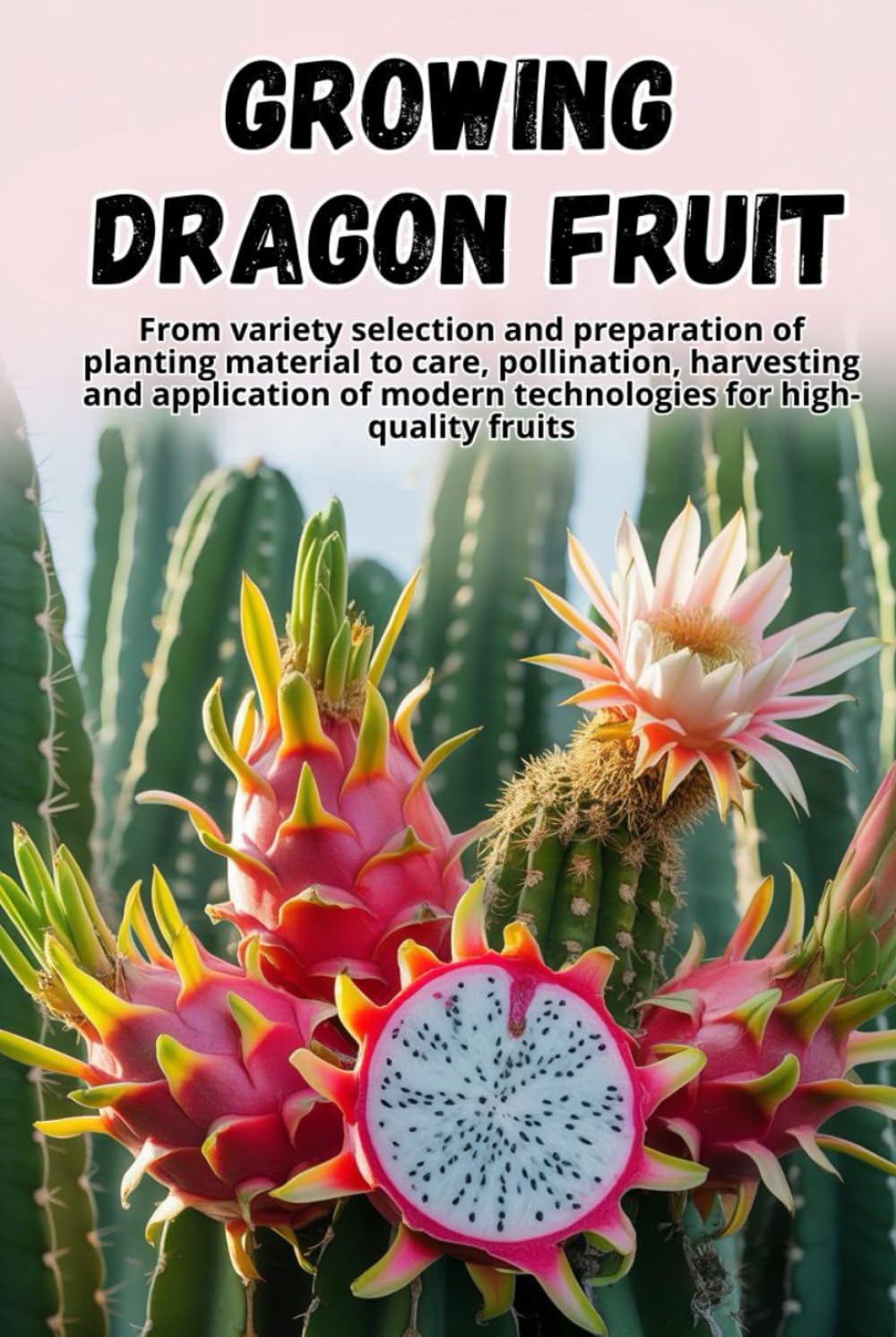 capítulo por capítulo baixar Growing Dragon Fruit: A complete step-by-step guide to growing Dragon Fruit (Pitahaya): from choosing a variety and preparing planting material to care, pollination, and harvesting.
