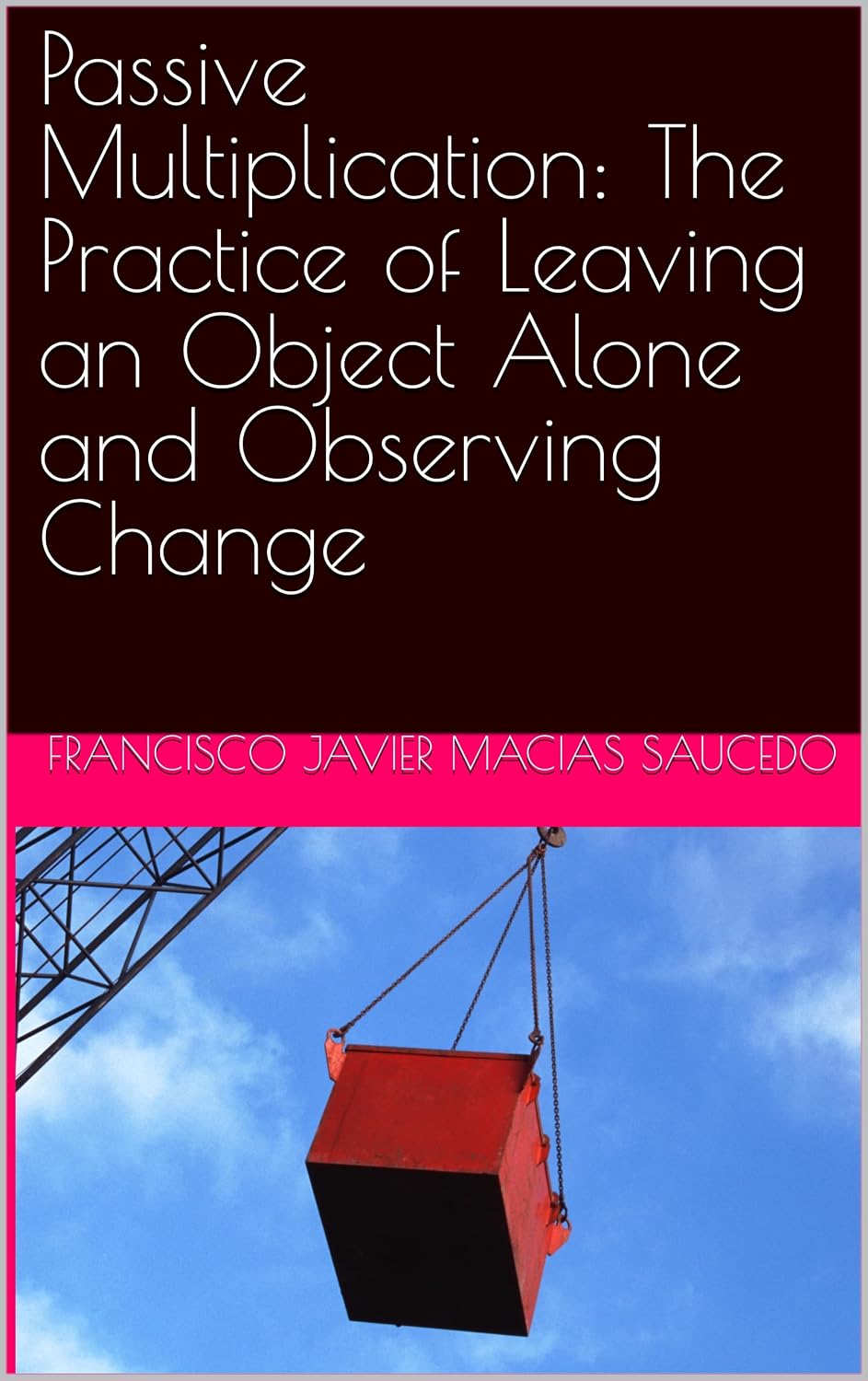 ler totalmente Passive Multiplication: The Practice of Leaving an Object Alone and Observing Change (English Edition)