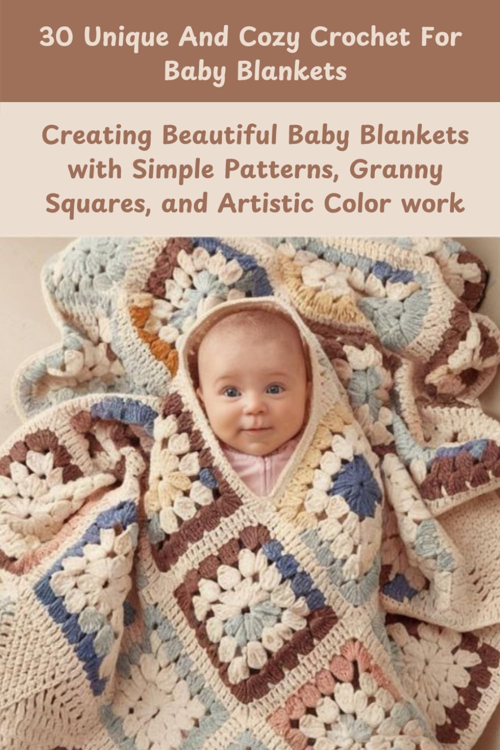 capítulo por capítulo baixar 30 unique and Cozy Crochet for Baby Blankets: Creating Beautiful Baby Blankets with Simple Patterns, Granny Squares, and Artistic Color work