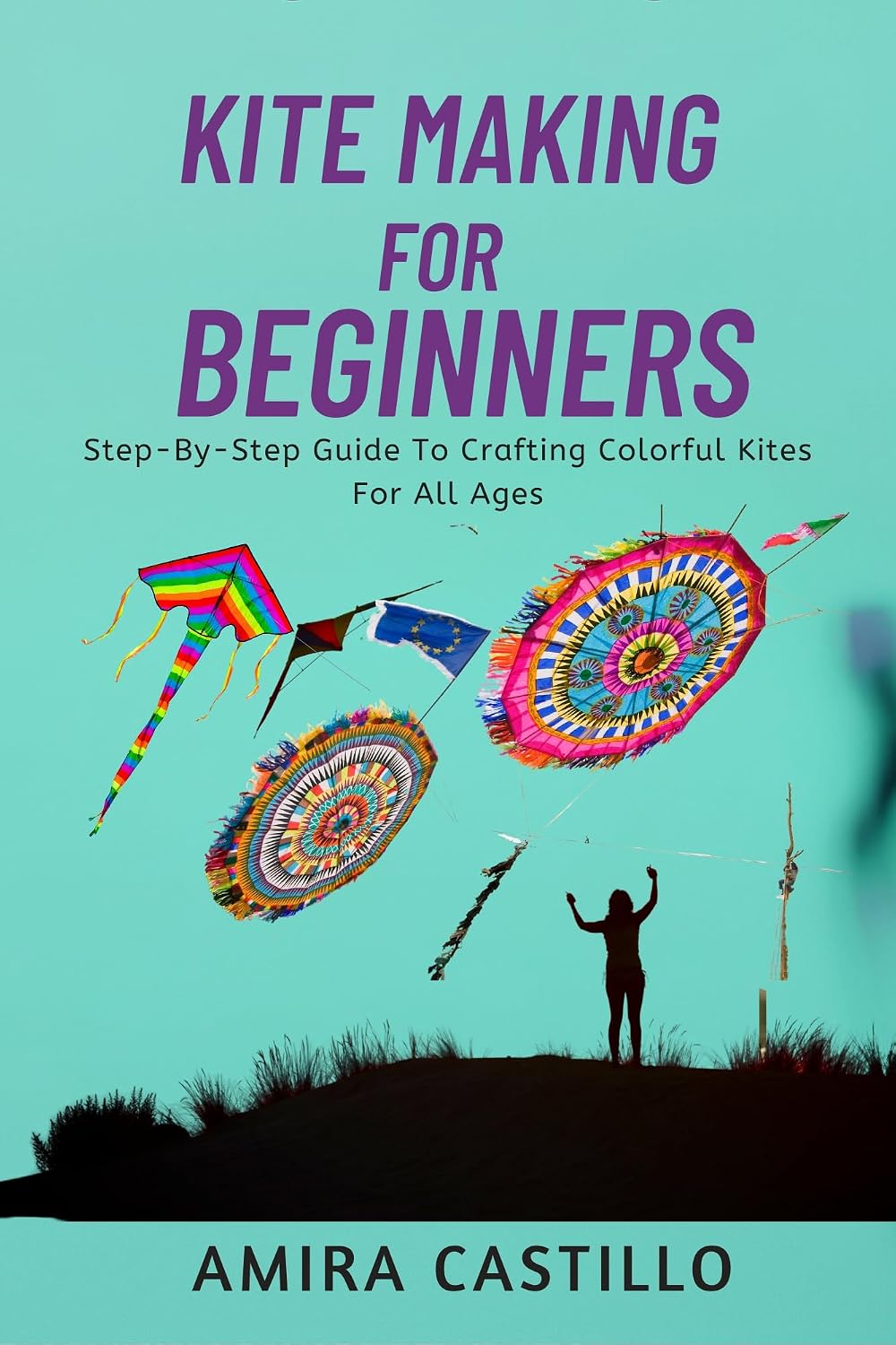 ler totalmente KITE MAKING FOR BEGINNERS: Step-By-Step Guide To Crafting Colorful Kites For All Ages (English Edition)