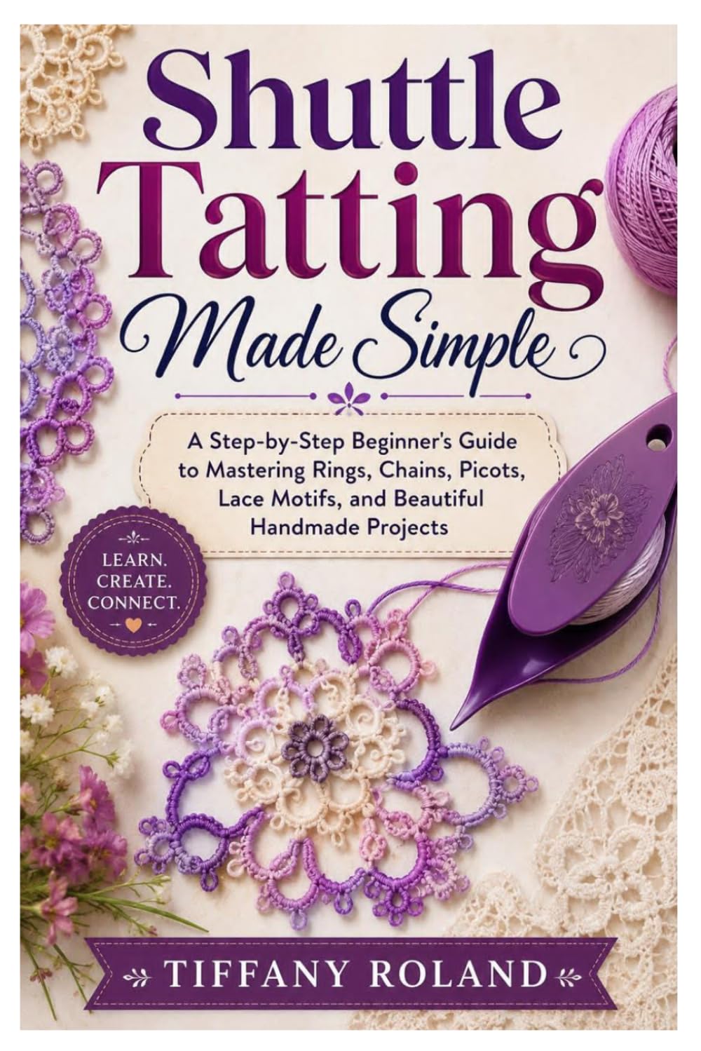 Shuttle Tatting Made Simple: A Step-by-Step Beginner’s Guide to Mastering Rings, Chains, Picots, Lace Motifs, and Beautiful Handmade Projects baixar livro de graça
