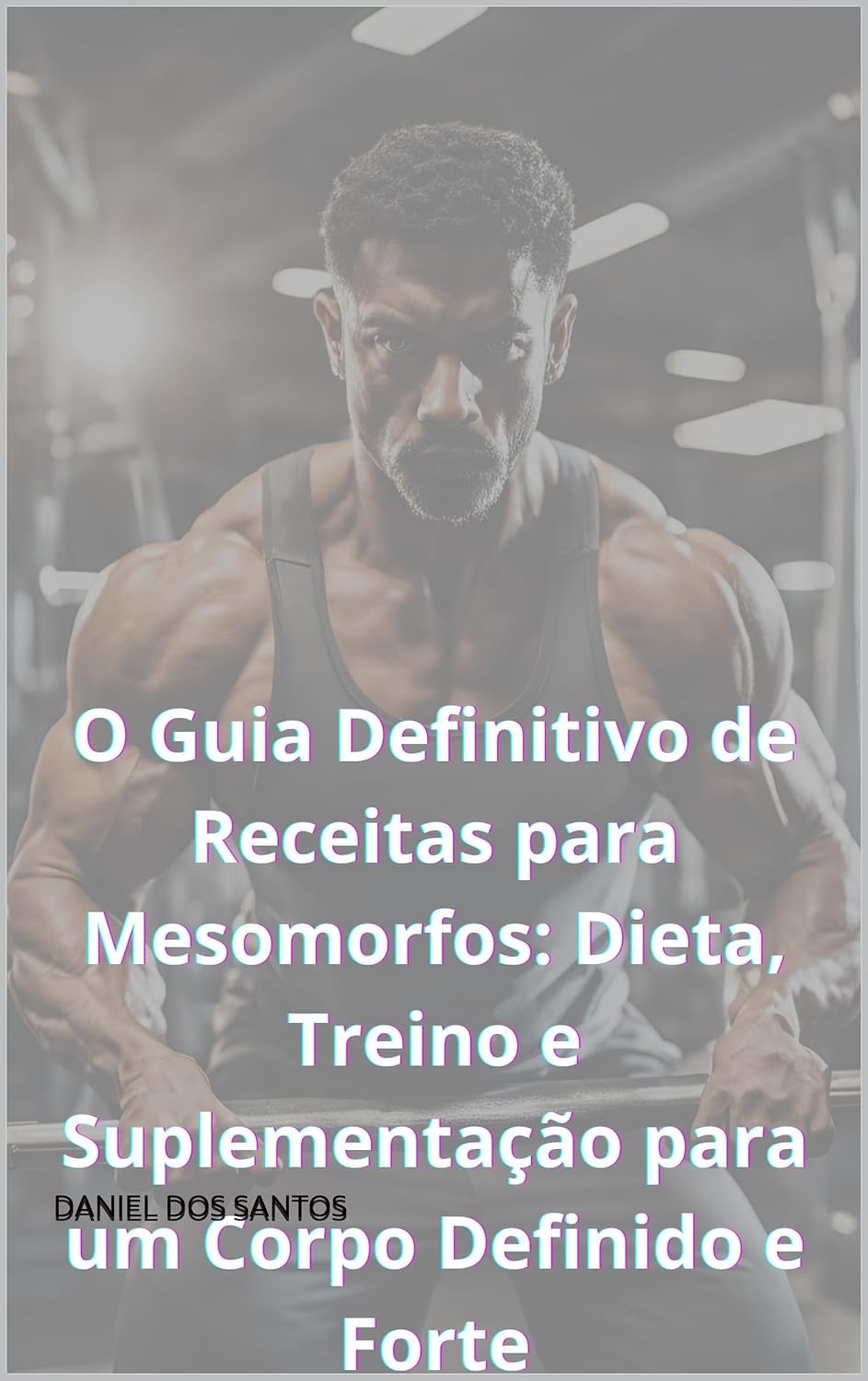 ler totalmente O Guia Definitivo de Receitas para Mesomorfos: Dieta, Treino e Suplementação para um Corpo Definido e Forte (O Código do Shape: Descubra Seu Biotipo e Alcance Seus Objetivos)