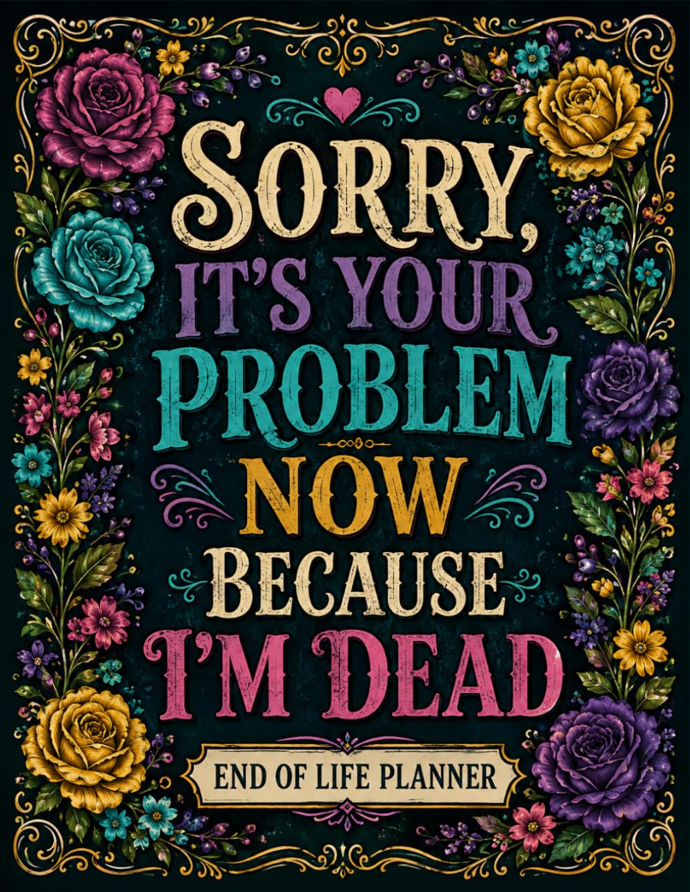 Sorry, It’s Your Problem Now Because I’m Dead: Make Your Plans Clear Today to Help Your Family When the Time Comes baixar livro de graça