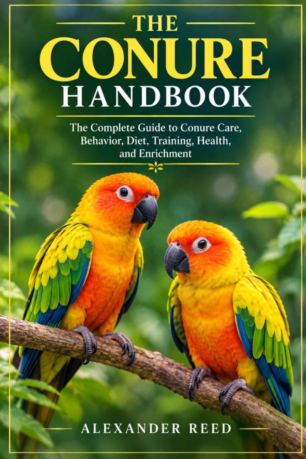 THE CONURE HANDBOOK: The Complete Guide to Conure Care, Behavior, Diet, Training, Health, and Enrichment