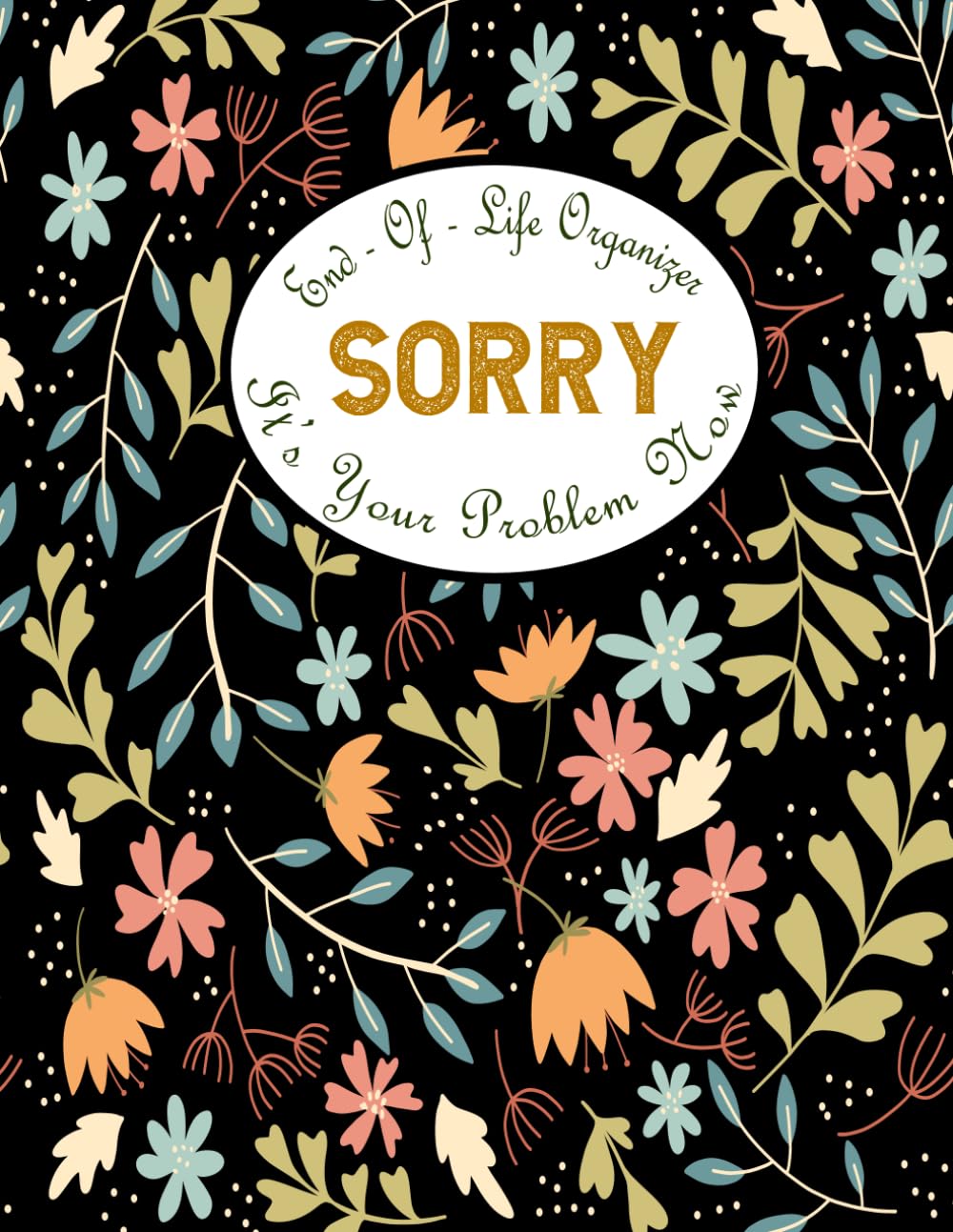 ler totalmente Sorry it's Your Problem Now End of life Organizer: My Final Wishes End of Life planner and Will. I'm Dead Now Planner.