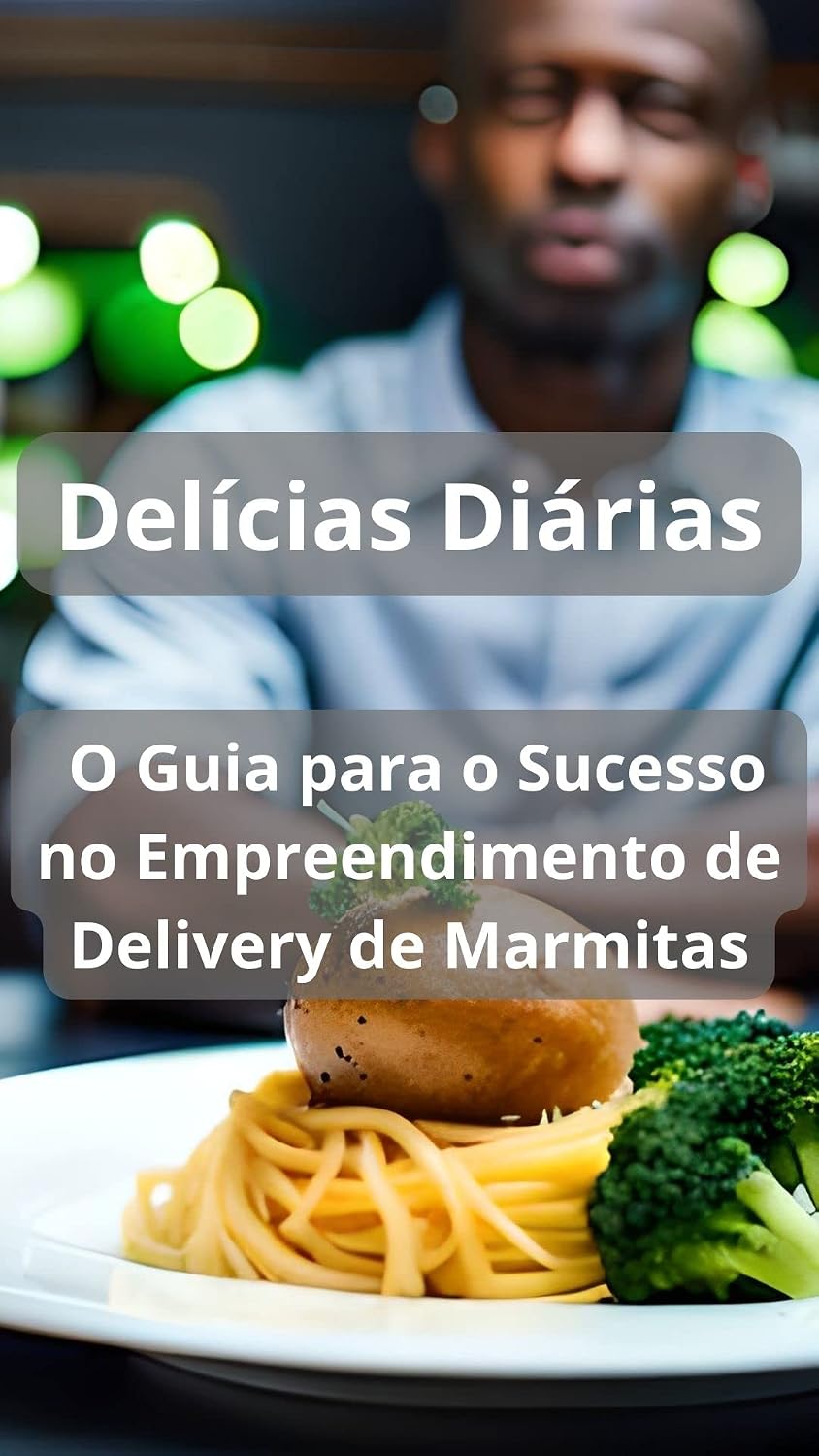 Delícias Diárias: O Caminho para o Sucesso no Empreendimento de Delivery de Marmitas baixar livro de graça