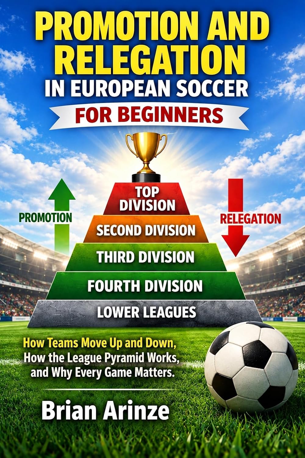 ler totalmente PROMOTION AND RELEGATION IN EUROPEAN SOCCER FOR BEGINNERS: How Teams Move Up and Down, How the League Pyramid Works, and Why Every Game Matters (English Edition)