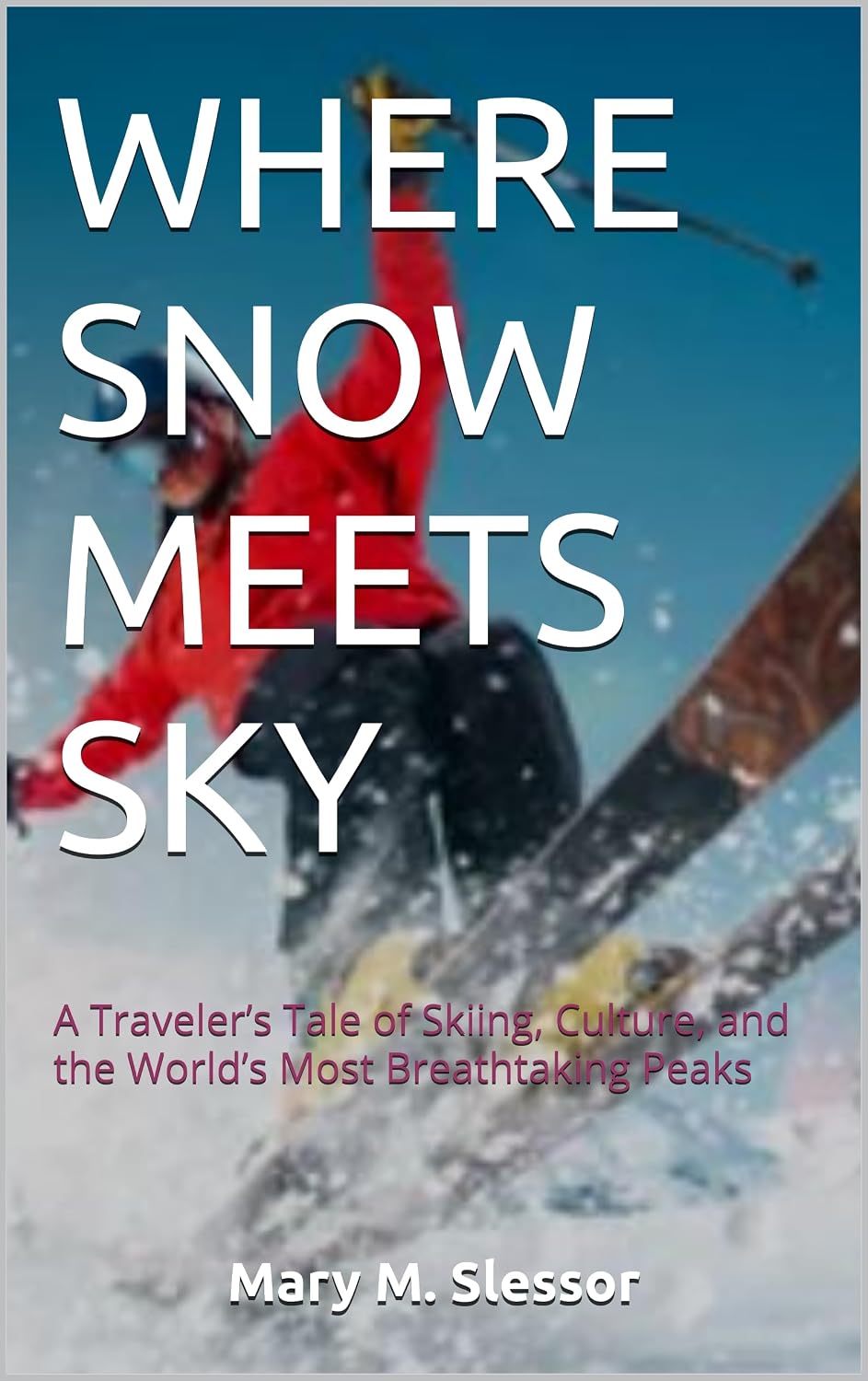 WHERE SNOW MEETS SKY: A Traveler’s Tale of Skiing, Culture, and the World’s Most Breathtaking Peaks (English Edition) baixar o livro de graça