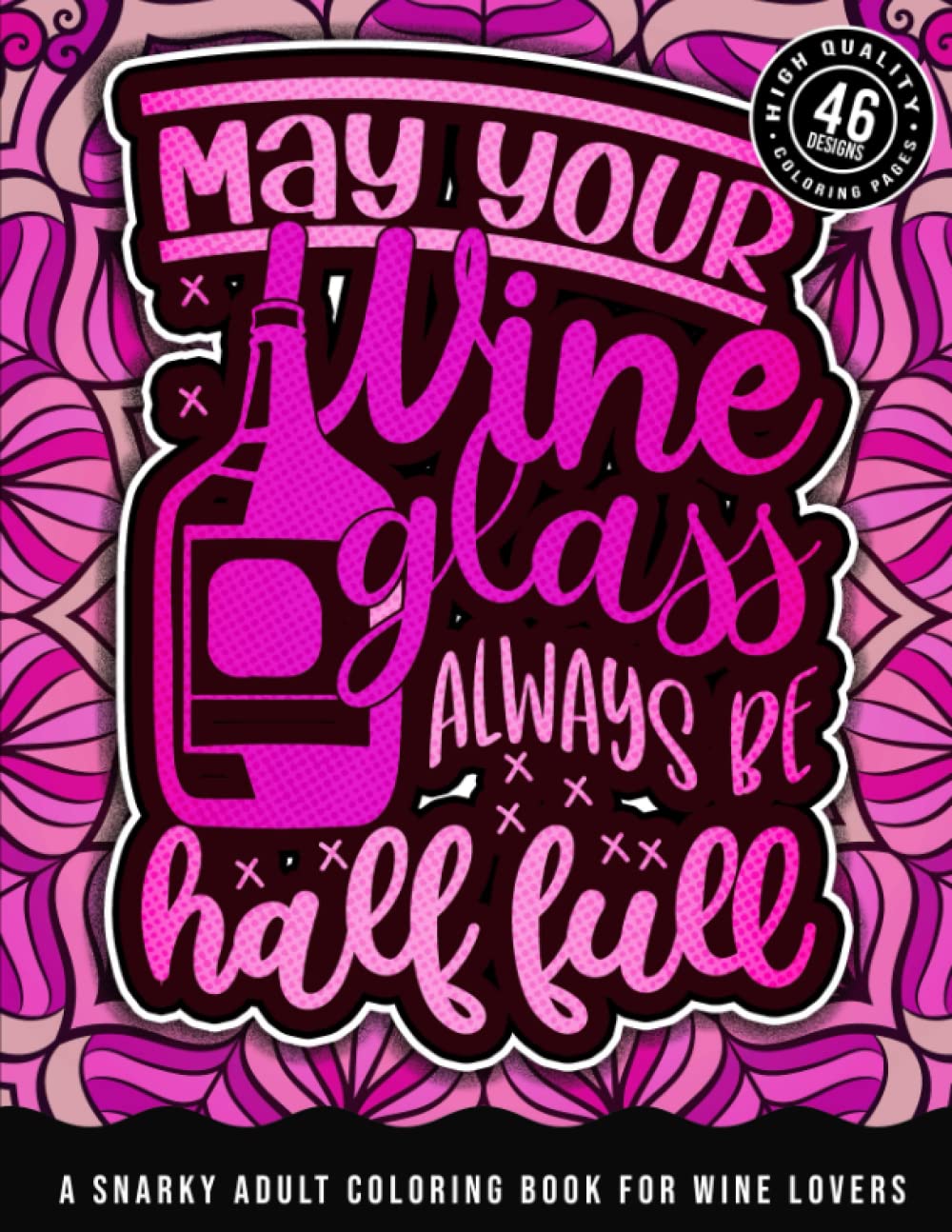 May Your Wine Glass Always Be Half Full: A Snarky Adult Coloring Book For Wine Lovers: A Snarky Colouring Gift Book For Drunk Grown-Ups, Stress Relieving Geometric Patterns, Humorous Drinking Party baixar o livro de graça