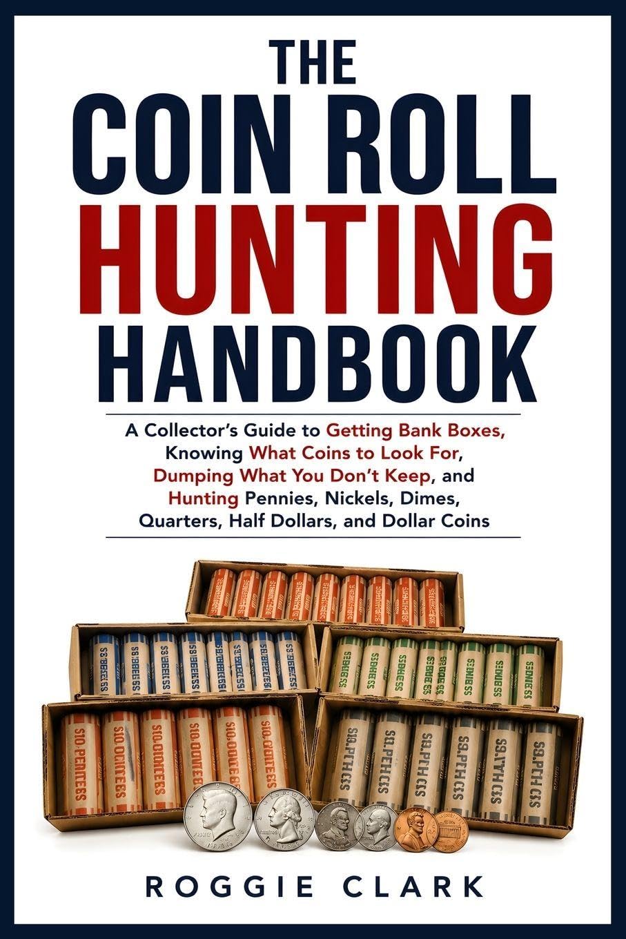 ler totalmente The Coin Roll Hunting Handbook: A Collector's Guide to Getting Bank Boxes, Knowing What Coins to Look For, Dumping What You Don't Keep, and Hunting... Quarters, Half Dollars, and Dollar Coins