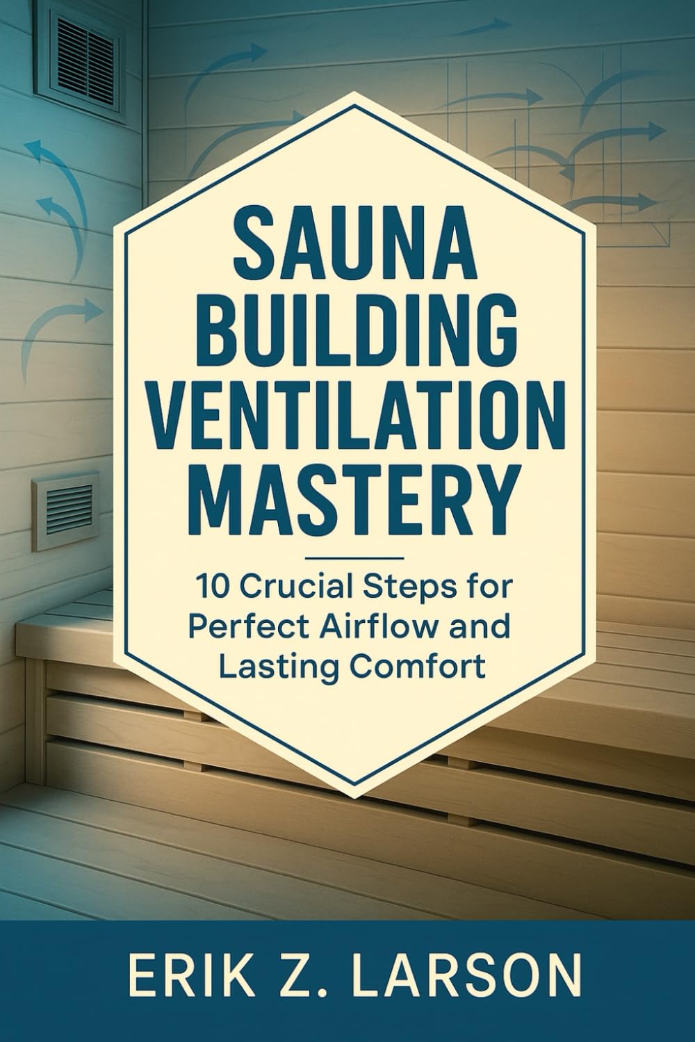 Sauna Building Ventilation Mastery: 10 Crucial Steps for Perfect Airflow & Lasting Comfort (Sauna Building Guides) baixar livro de graça
