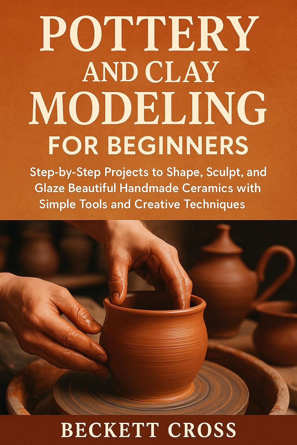 capítulo por capítulo baixar Pottery and Clay Modeling for Beginners: Step-by-Step Projects to Shape, Sculpt, and Glaze Beautiful Handmade Ceramics with Simple Tools and Creative Techniques (English Edition)