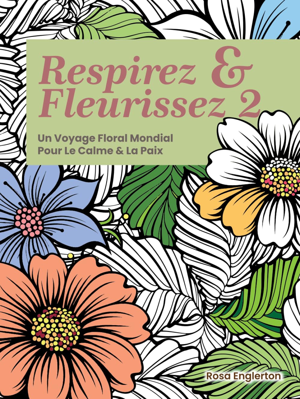 Respirez & Fleurissez 2: Un Voyage Floral Mondial Pour Le Calme & La Paix (Breathe & Bloom. A Global Floral Coloring Journey for Calm & Peace.) (French Edition) baixar o livro de graça