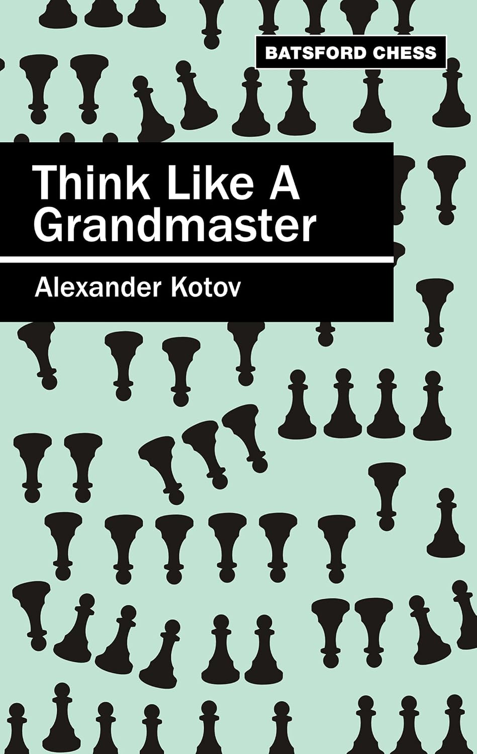 Think Like a Grandmaster (Algebraic Classics S.) (English Edition)