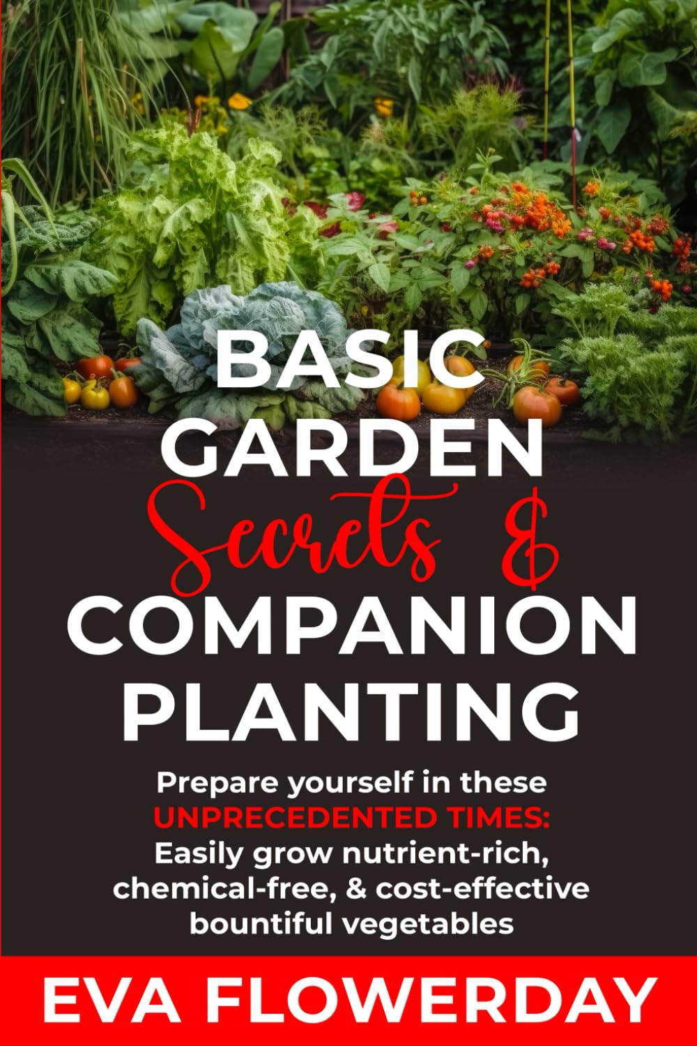 Basic Garden Secrets and Companion Planting: Prepare Yourself in These Unprecedented Times - Easily Grow Nutrient-Rich, Chemical-Free and Cost-Effective Bountiful Vegetables baixar o livro de graça