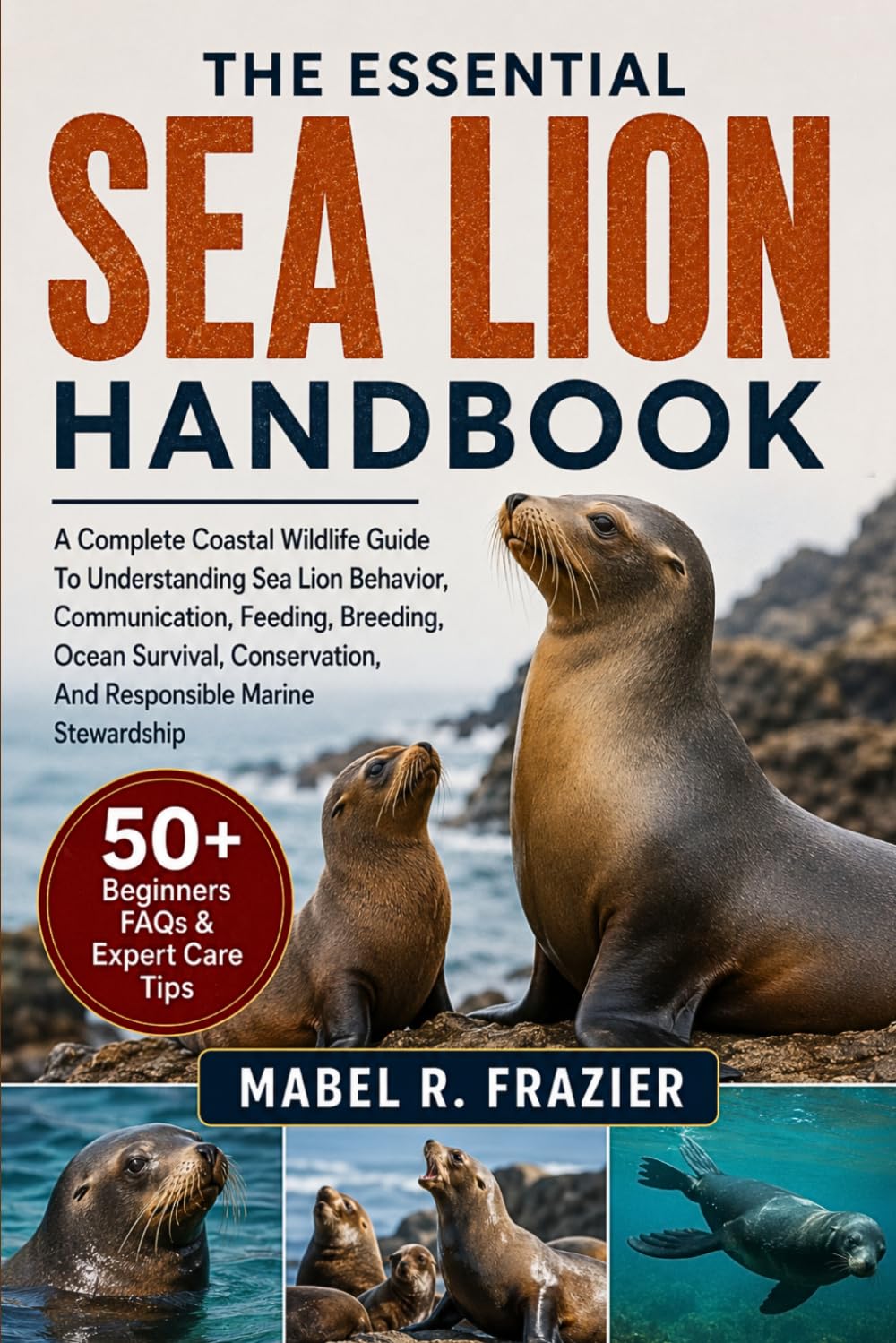 The Essential Sea Lion Handbook: A Complete Coastal Wildlife Guide To Understanding Sea Lion Behavior, Communication, Feeding, Breeding, Ocean... And Responsible Marine Stewardship baixar livro de graça