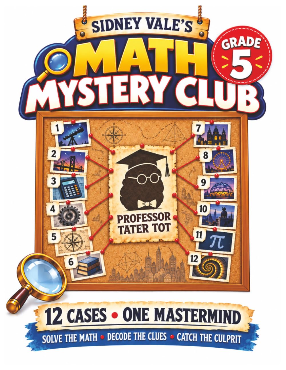 Sidney Vale’s Math Mystery Club: Can You Unmask Professor Tater Tot?: Grade 5 Workbook with 12 Sweet Detective Cases Featuring Fractions, Decimals, ... Order of Operations, Word Problems, and More