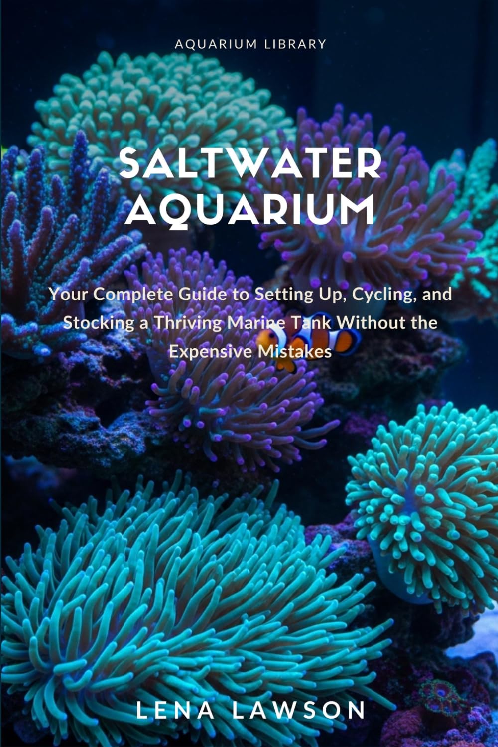 Saltwater Aquarium for Beginners: Your Complete Guide to Setting Up, Cycling, and Stocking a Thriving Marine Tank Without the Expensive Mistakes (Aquarium Library) baixar o livro de graça