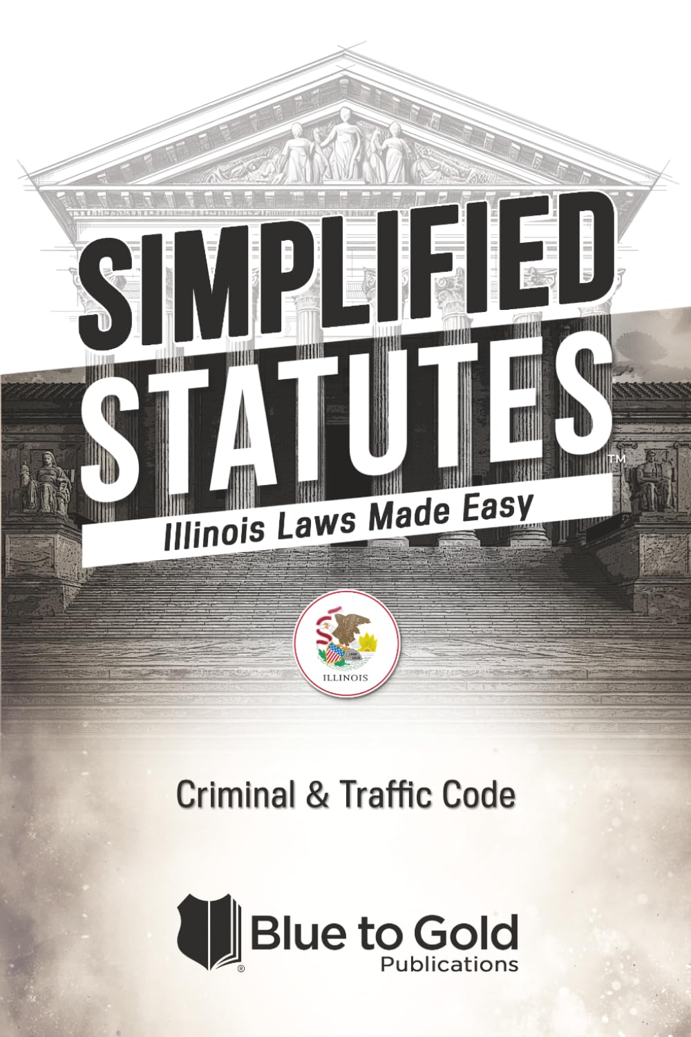 Simplified Statutes: Illinois Laws Made Easy: Criminal & Traffic Code