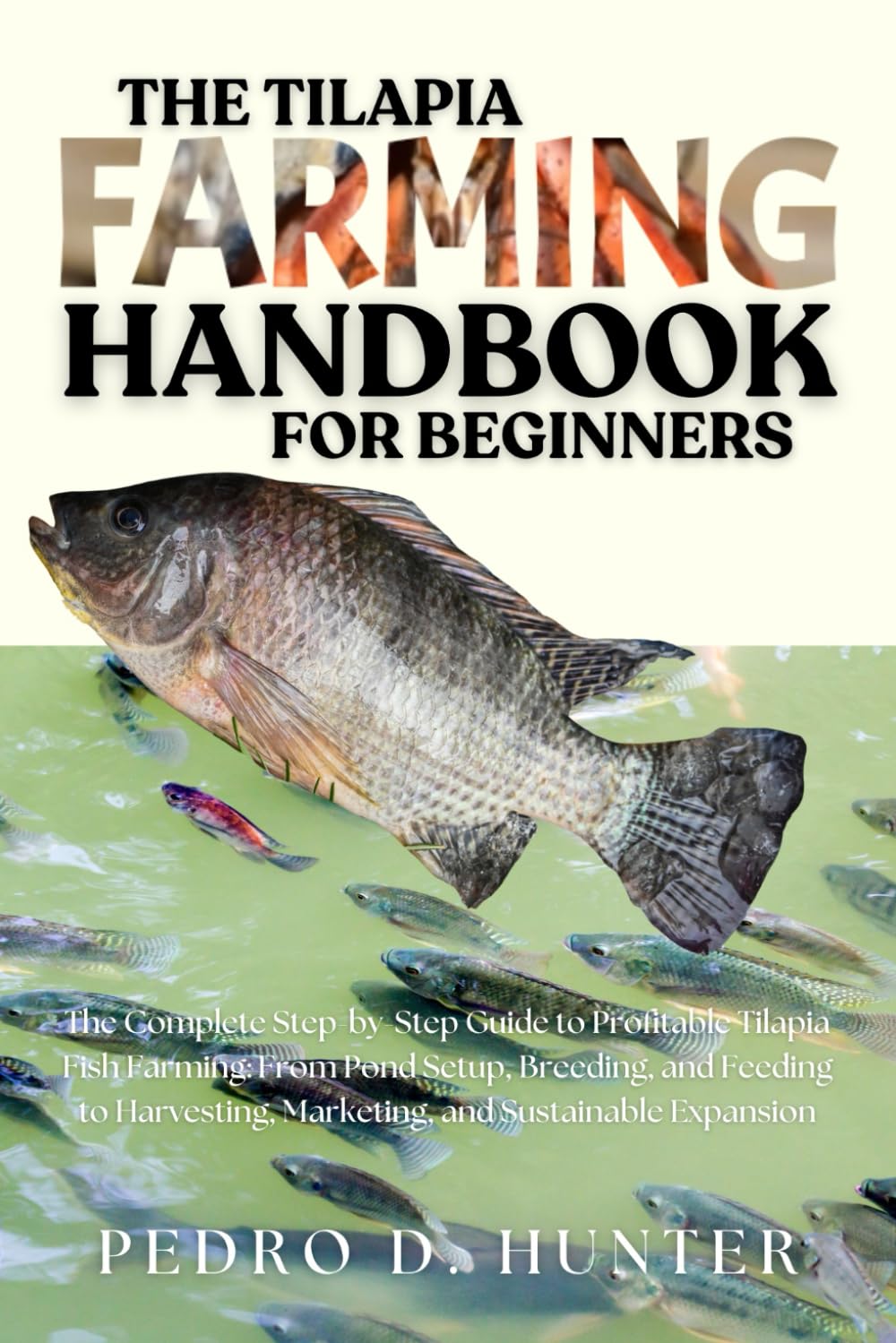 The Tilapia Farming Handbook for Beginners: The Complete Step-by-Step Guide to Profitable Tilapia Fish Farming: From Pond Setup, Breeding, and Feeding... Marketing, and Sustainable Expansion baixar o livro de graça