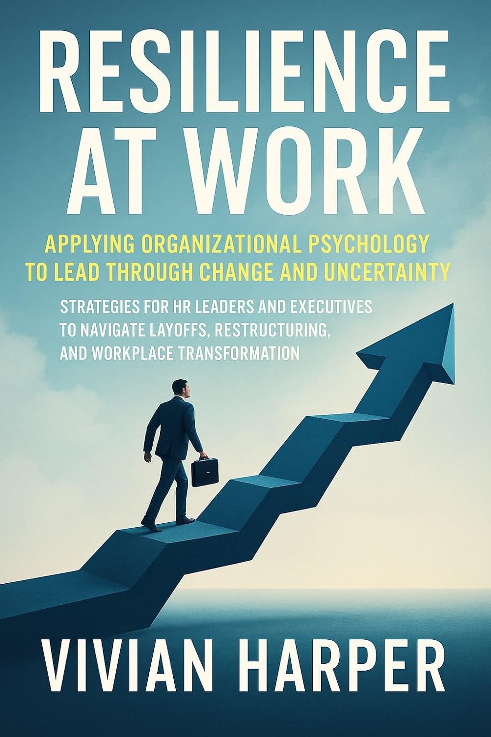ler totalmente Resilience at Work: Applying Organizational Psychology to Lead Through Change and Uncertainty: Strategies for HR Leaders and Executives to Navigate Layoffs (English Edition)