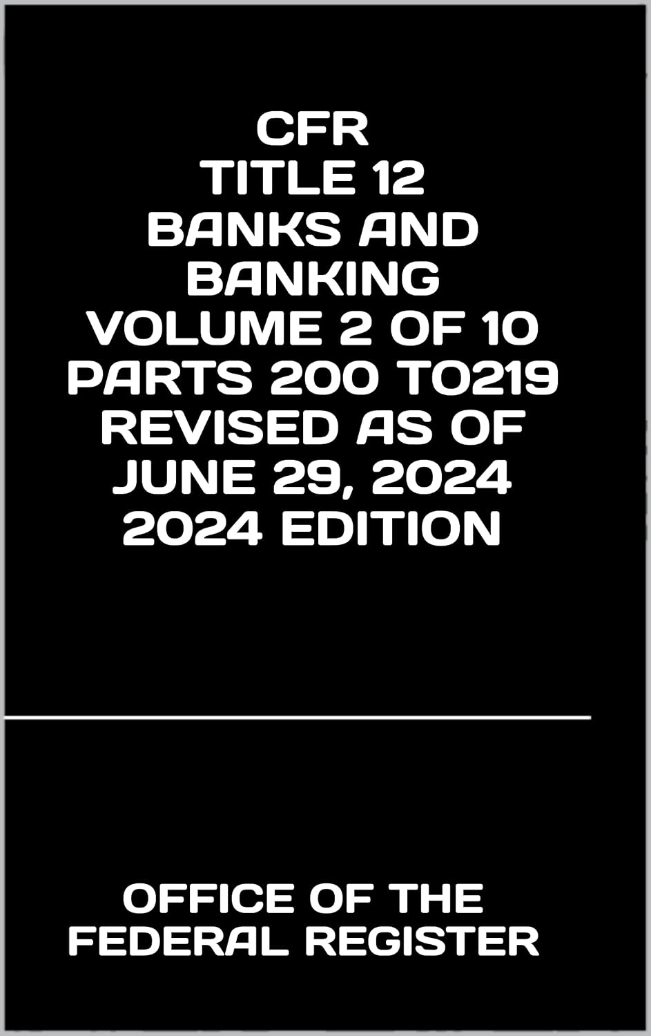 CFR TITLE 12 BANKS AND BANKING VOLUME 2 OF 10 PARTS 200 TO219 REVISED AS OF JUNE 29, 2024 2024 EDITION (English Edition)