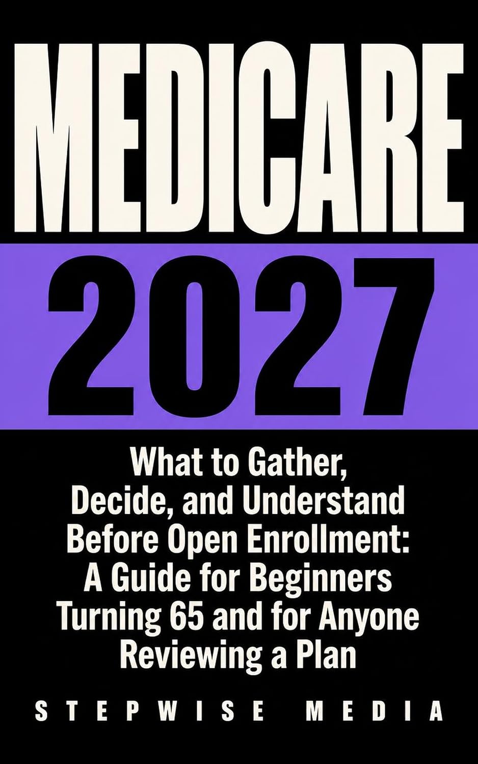 Medicare 2027: What to Gather, Decide, and Understand Before Open Enrollment: A Guide for Beginners Turning 65 and for Anyone Reviewing a Plan (English Edition) baixar o livro de graça